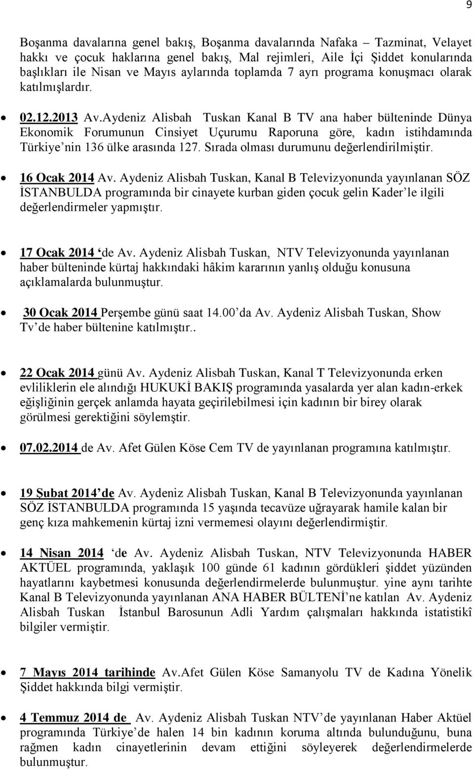 Aydeniz Alisbah Tuskan Kanal B TV ana haber bülteninde Dünya Ekonomik Forumunun Cinsiyet Uçurumu Raporuna göre, kadın istihdamında Türkiye nin 136 ülke arasında 127.