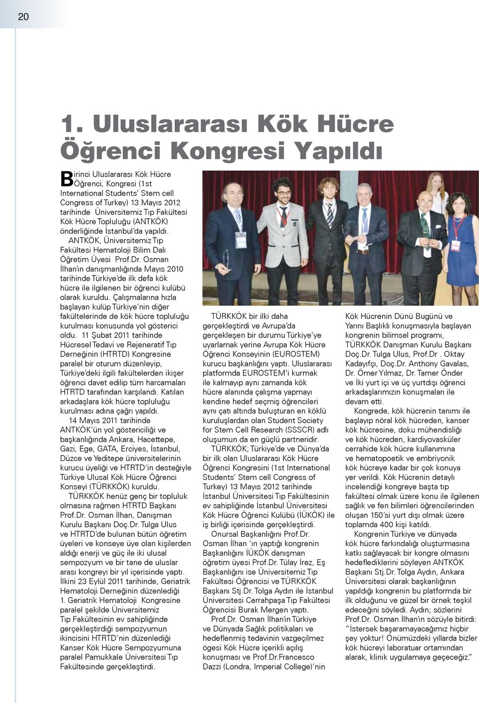 Osman İlhan ın danışmanlığında Mayıs 2010 tarihinde Türkiye de ilk defa kök hücre ile ilgilenen bir öğrenci kulübü olarak kuruldu.