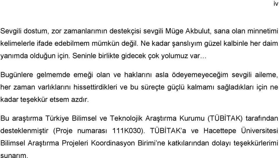 Seninle birlikte gidecek çok yolumuz var Bugünlere gelmemde emeği olan ve haklarını asla ödeyemeyeceğim sevgili aileme, her zaman varlıklarını hissettirdikleri ve bu