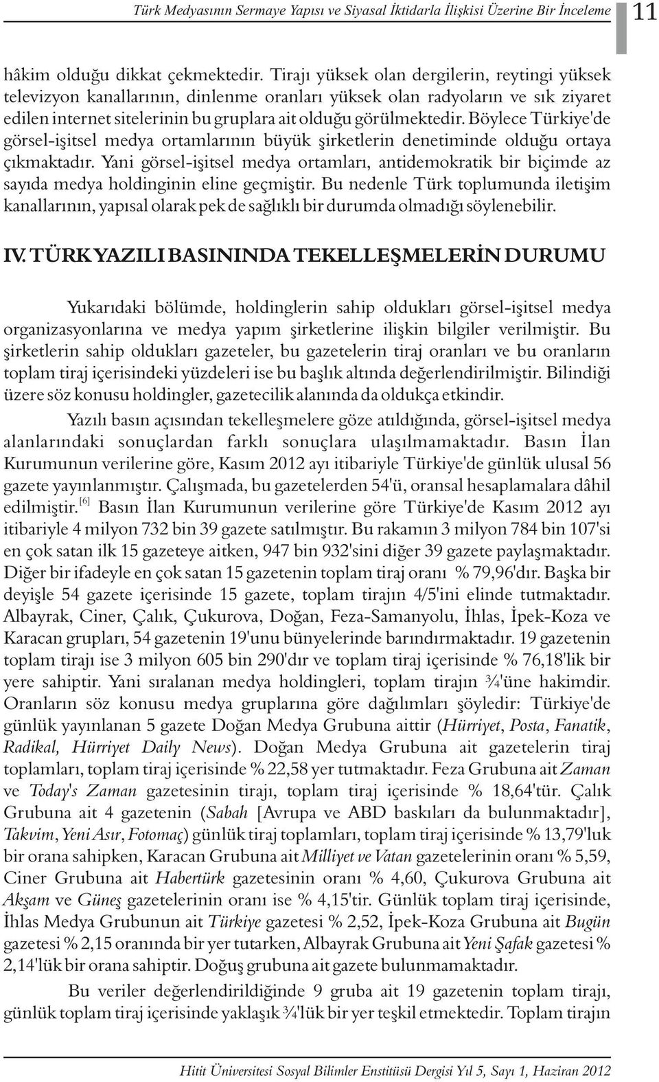 Böylece Türkiye'de görsel-işitsel medya ortamlarının büyük şirketlerin denetiminde olduğu ortaya çıkmaktadır.