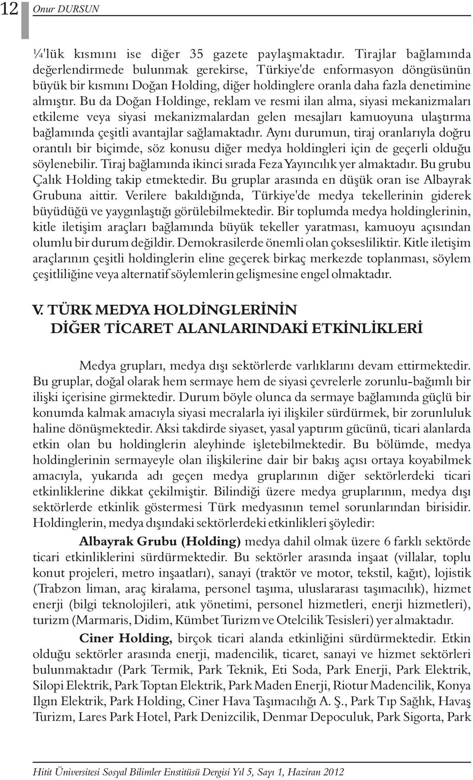 Bu da Doğan Holdinge, reklam ve resmi ilan alma, siyasi mekanizmaları etkileme veya siyasi mekanizmalardan gelen mesajları kamuoyuna ulaştırma bağlamında çeşitli avantajlar sağlamaktadır.