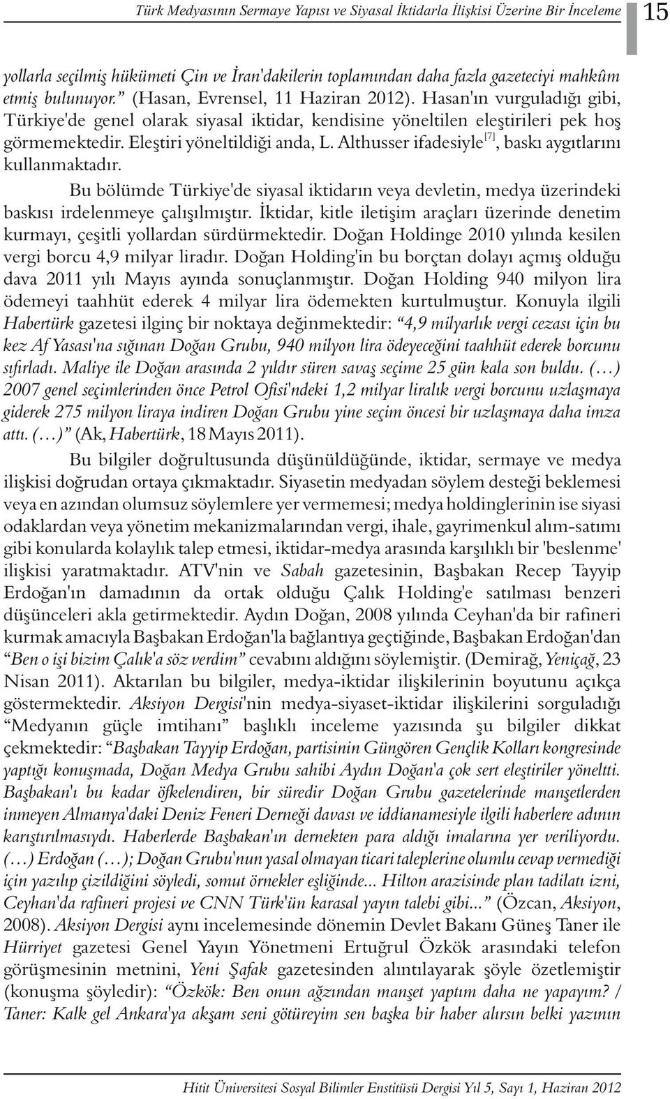 Althusser ifadesiyle[7], baskı aygıtlarını kullanmaktadır. Bu bölümde Türkiye'de siyasal iktidarın veya devletin, medya üzerindeki baskısı irdelenmeye çalışılmıştır.