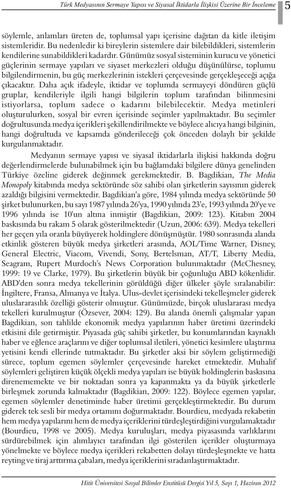 Günümüz sosyal sisteminin kurucu ve yönetici güçlerinin sermaye yapıları ve siyaset merkezleri olduğu düşünülürse, toplumu bilgilendirmenin, bu güç merkezlerinin istekleri çerçevesinde gerçekleşeceği