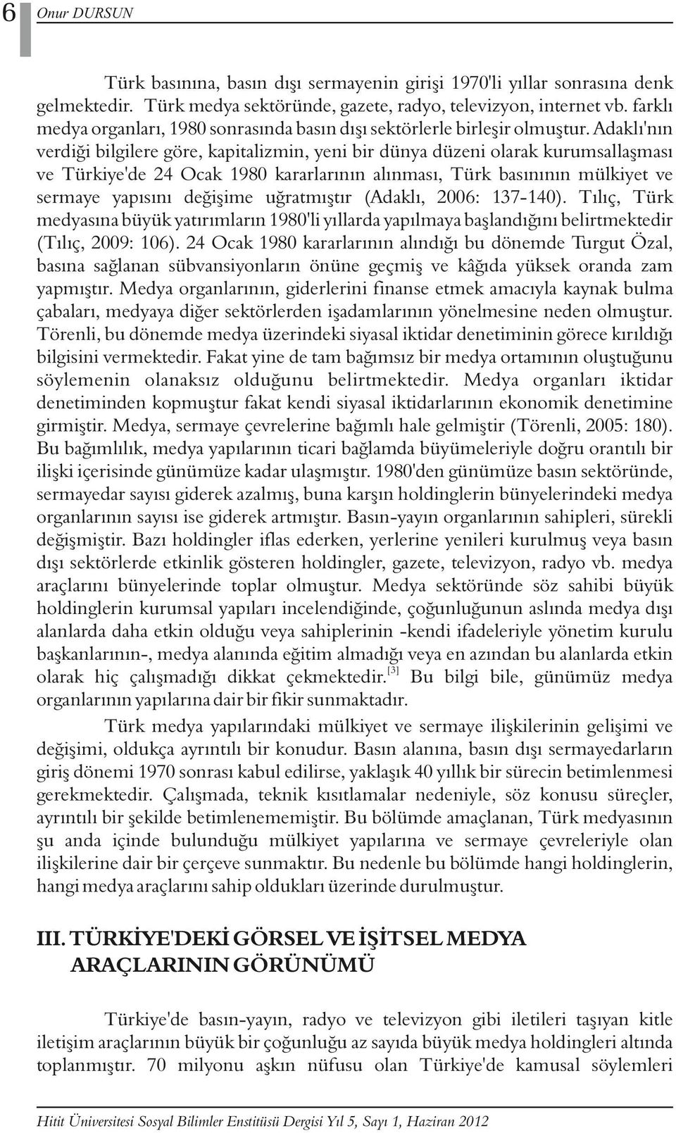 Adaklı'nın verdiği bilgilere göre, kapitalizmin, yeni bir dünya düzeni olarak kurumsallaşması ve Türkiye'de 24 Ocak 1980 kararlarının alınması, Türk basınının mülkiyet ve sermaye yapısını değişime