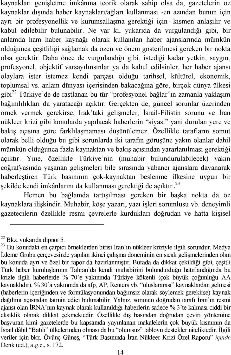 Ne var ki, yukarıda da vurgulandığı gibi, bir anlamda ham haber kaynağı olarak kullanılan haber ajanslarında mümkün olduğunca çeģitliliği sağlamak da özen ve önem gösterilmesi gereken bir nokta olsa