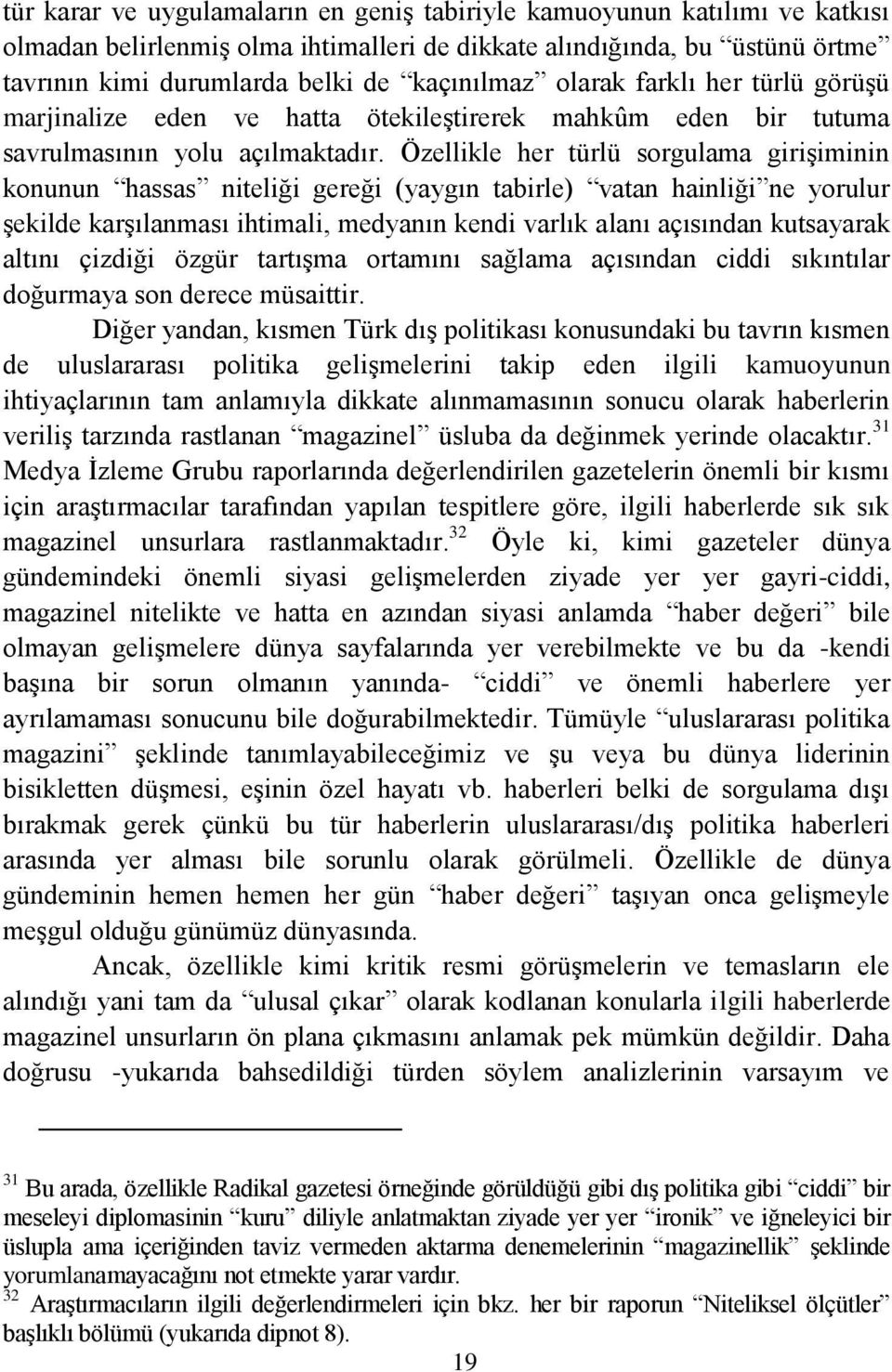 Özellikle her türlü sorgulama giriģiminin konunun hassas niteliği gereği (yaygın tabirle) vatan hainliği ne yorulur Ģekilde karģılanması ihtimali, medyanın kendi varlık alanı açısından kutsayarak