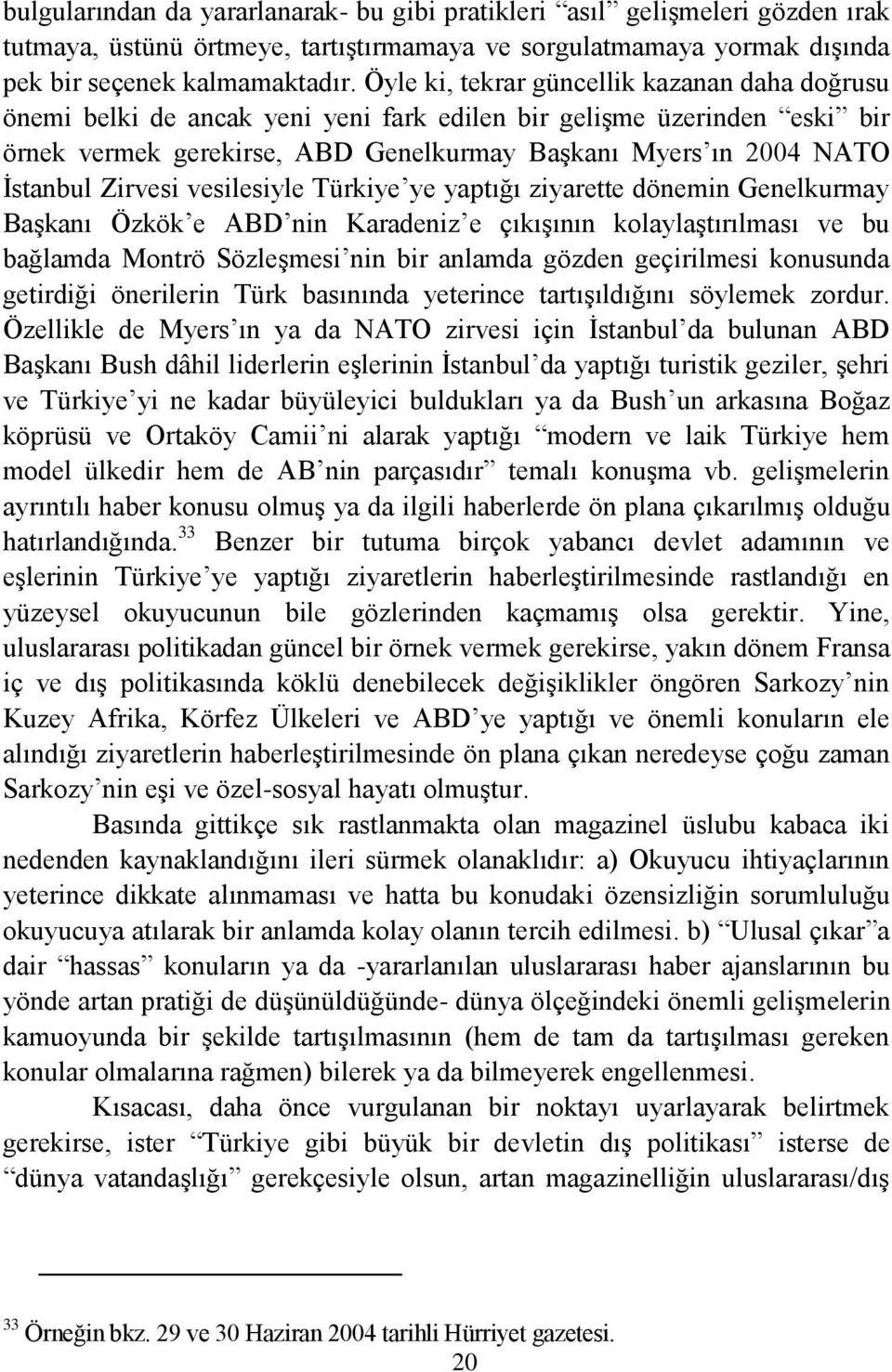 Zirvesi vesilesiyle Türkiye ye yaptığı ziyarette dönemin Genelkurmay BaĢkanı Özkök e ABD nin Karadeniz e çıkıģının kolaylaģtırılması ve bu bağlamda Montrö SözleĢmesi nin bir anlamda gözden