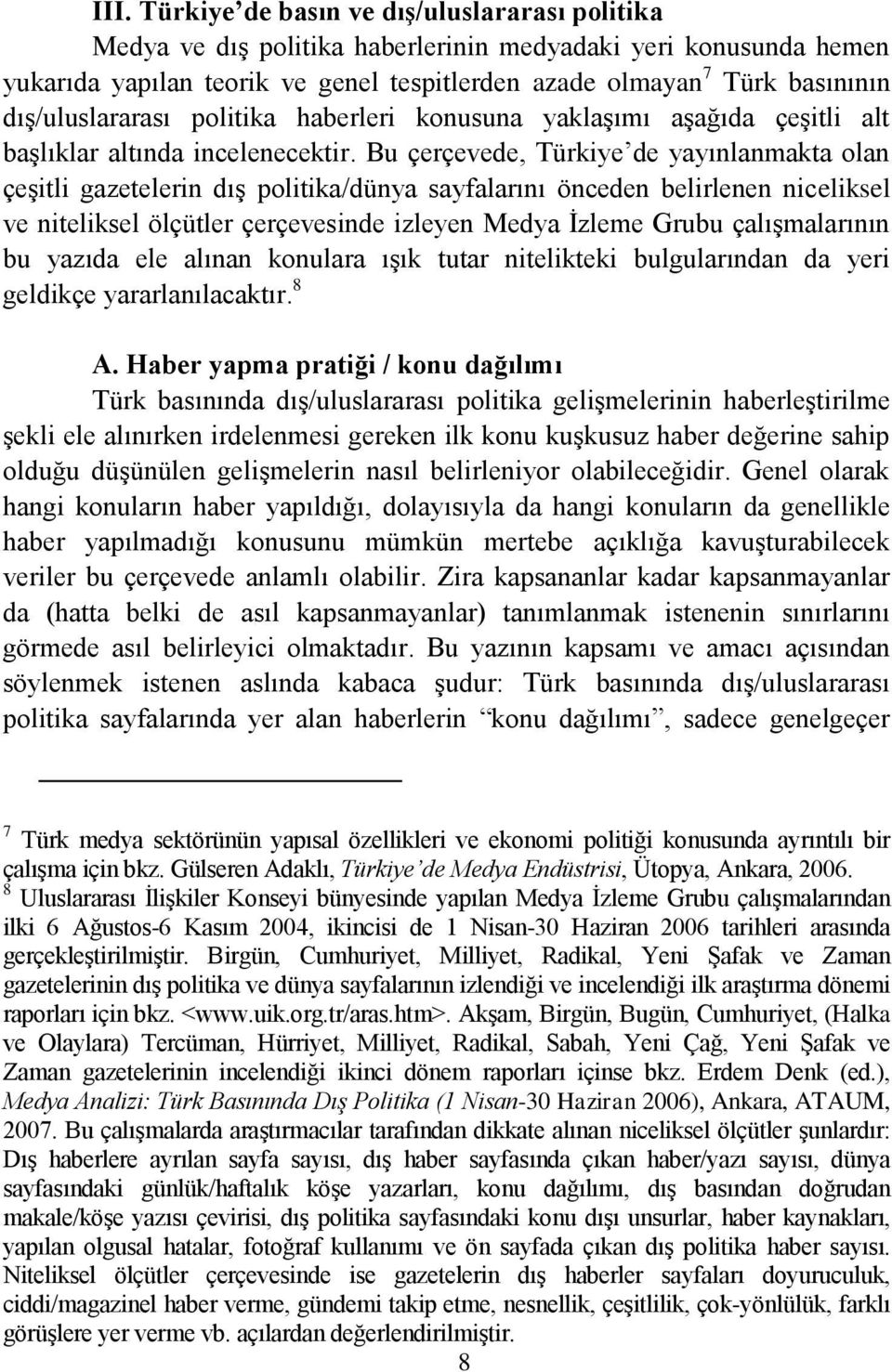 Bu çerçevede, Türkiye de yayınlanmakta olan çeģitli gazetelerin dıģ politika/dünya sayfalarını önceden belirlenen niceliksel ve niteliksel ölçütler çerçevesinde izleyen Medya Ġzleme Grubu
