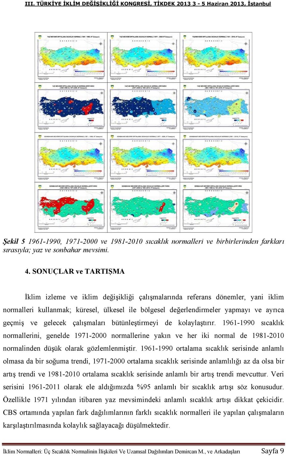 gelecek çalışmaları bütünleştirmeyi de kolaylaştırır. 1961-1990 sıcaklık normallerini, genelde 1971-2000 normallerine yakın ve her iki normal de 1981-2010 normalinden düşük olarak gözlemlenmiştir.