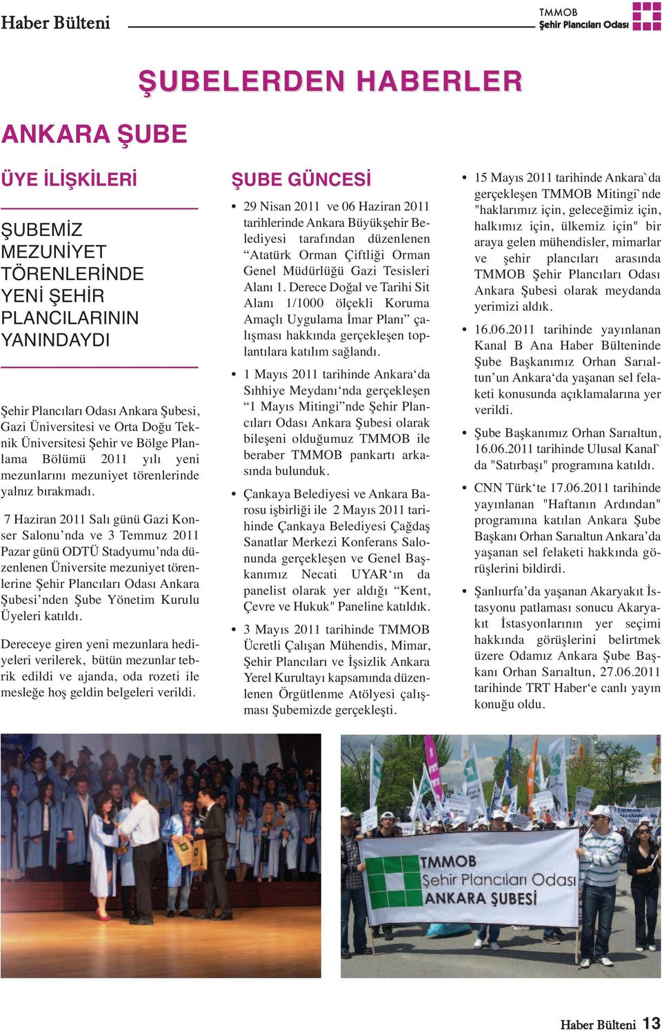 7 Haziran 2011 Salı günü Gazi Konser Salonu nda ve 3 Temmuz 2011 Pazar günü ODTÜ Stadyumu nda düzenlenen Üniversite mezuniyet törenlerine Ankara Şubesi nden Şube Yönetim Kurulu Üyeleri katıldı.