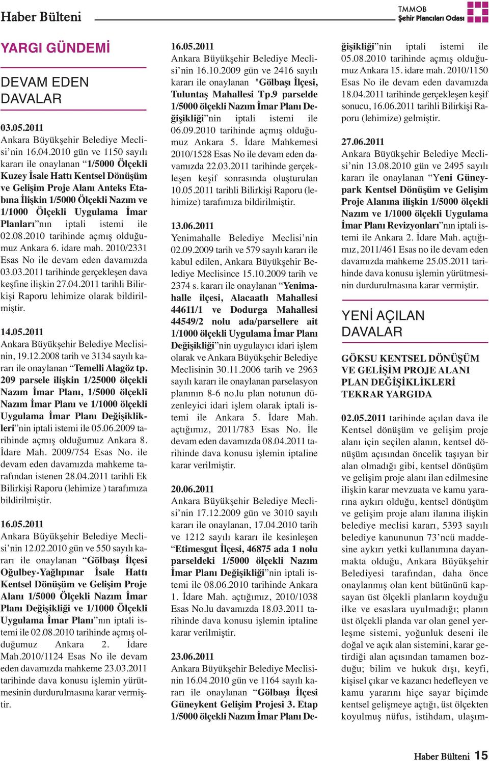 Planları nın iptali istemi ile 02.08.2010 tarihinde açmış olduğumuz Ankara 6. idare mah. 2010/2331 Esas No ile devam eden davamızda 03.03.2011 tarihinde gerçekleşen dava keşfine ilişkin 27.04.