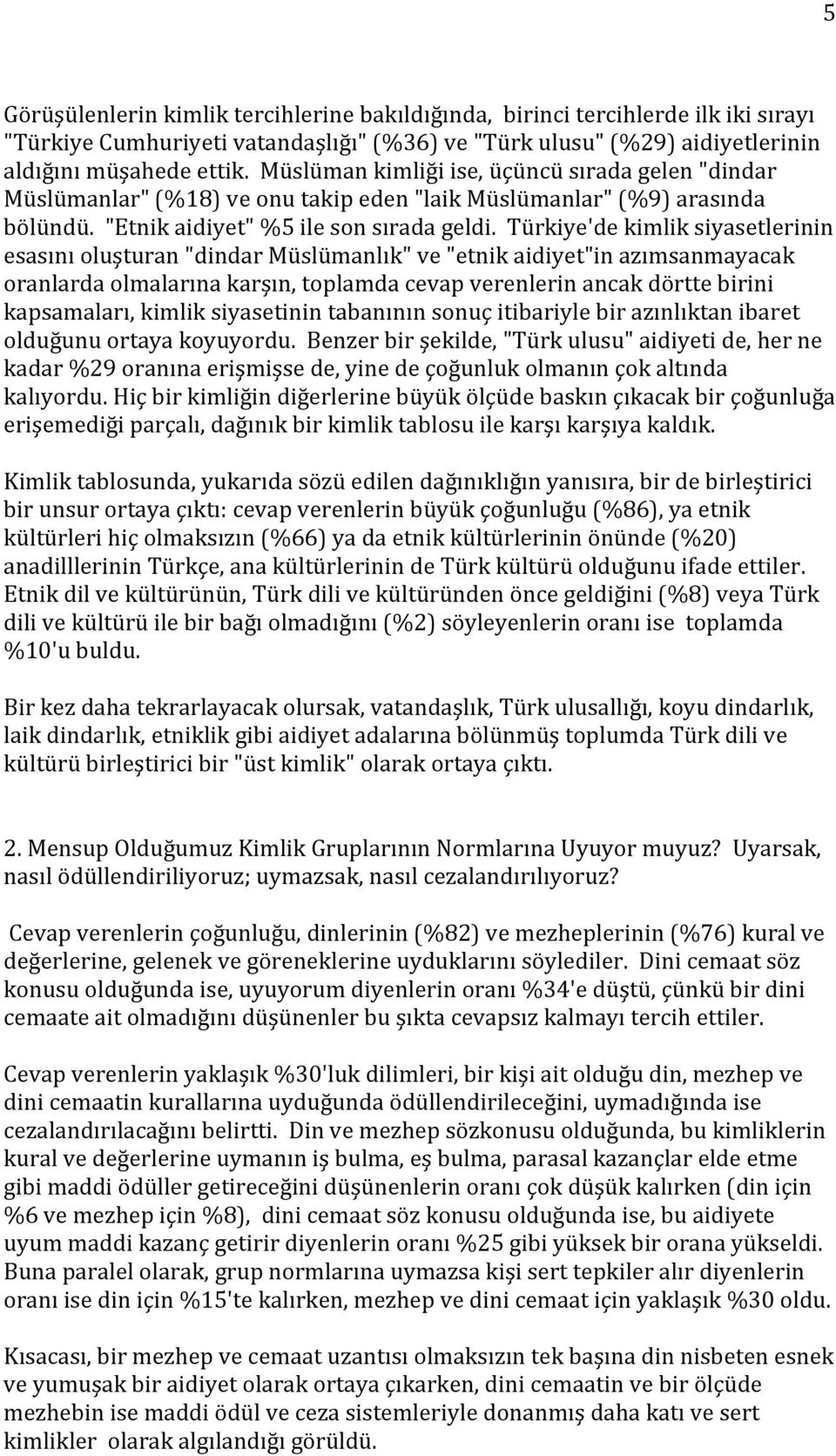 Türkiye'de kimlik siyasetlerinin esasını oluşturan "dindar Müslümanlık" ve "etnik aidiyet"in azımsanmayacak oranlarda olmalarına karşın, toplamda cevap verenlerin ancak dörtte birini kapsamaları,