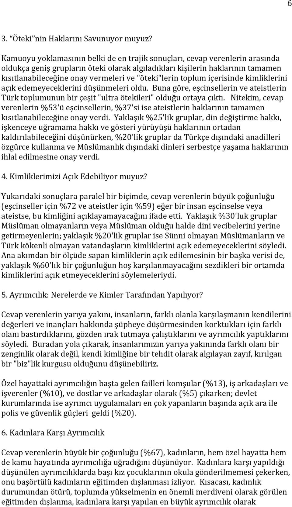 "öteki"lerin toplum içerisinde kimliklerini açık edemeyeceklerini düşünmeleri oldu. Buna göre, eşcinsellerin ve ateistlerin Türk toplumunun bir çeşit "ultra ötekileri" olduğu ortaya çıktı.