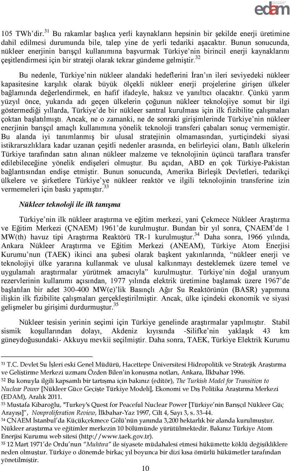 32 Bu nedenle, Türkiye nin nükleer alandaki hedeflerini İran ın ileri seviyedeki nükleer kapasitesine karşılık olarak büyük ölçekli nükleer enerji projelerine girişen ülkeler bağlamında