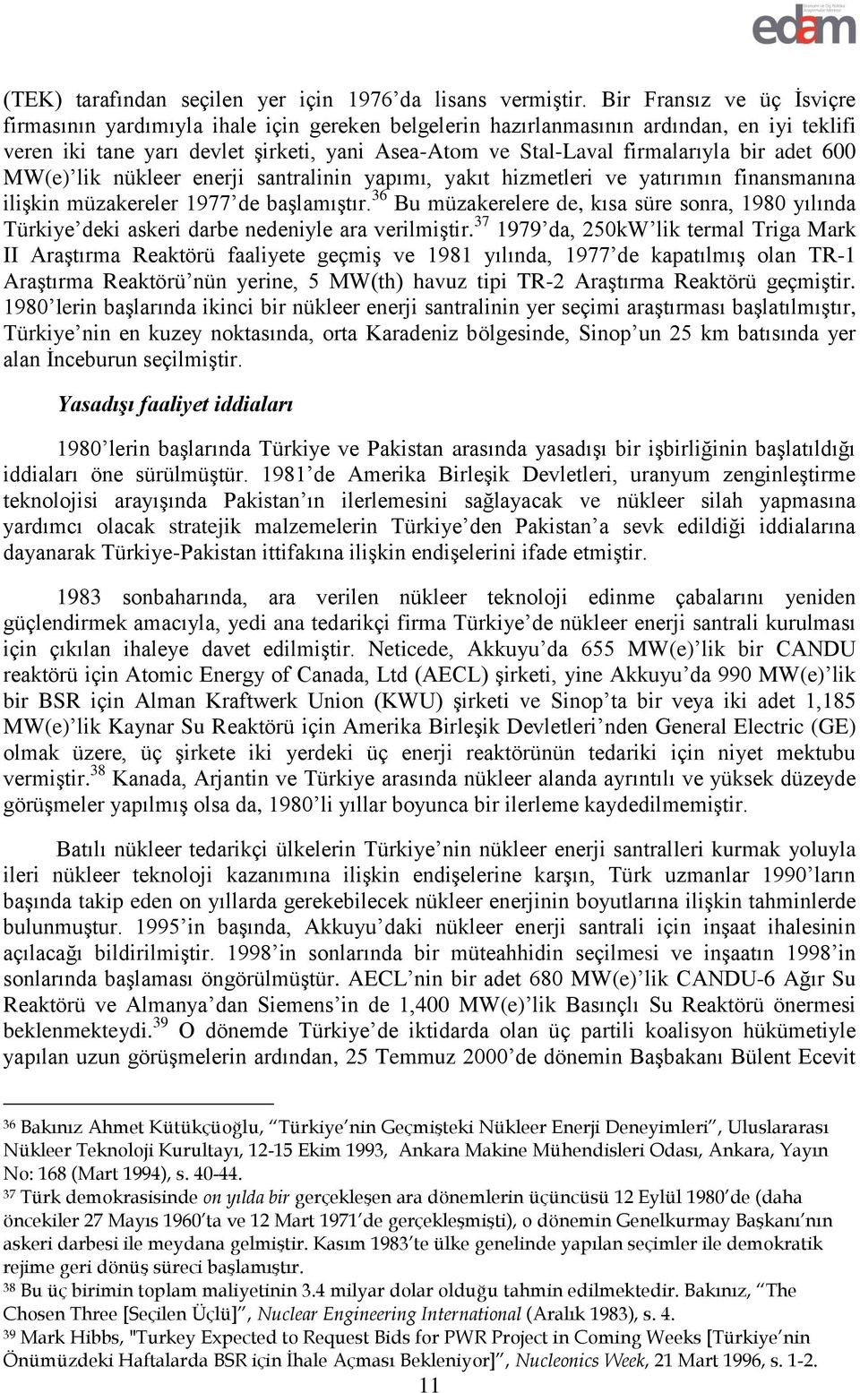 bir adet 600 MW(e) lik nükleer enerji santralinin yapımı, yakıt hizmetleri ve yatırımın finansmanına ilişkin müzakereler 1977 de başlamıştır.