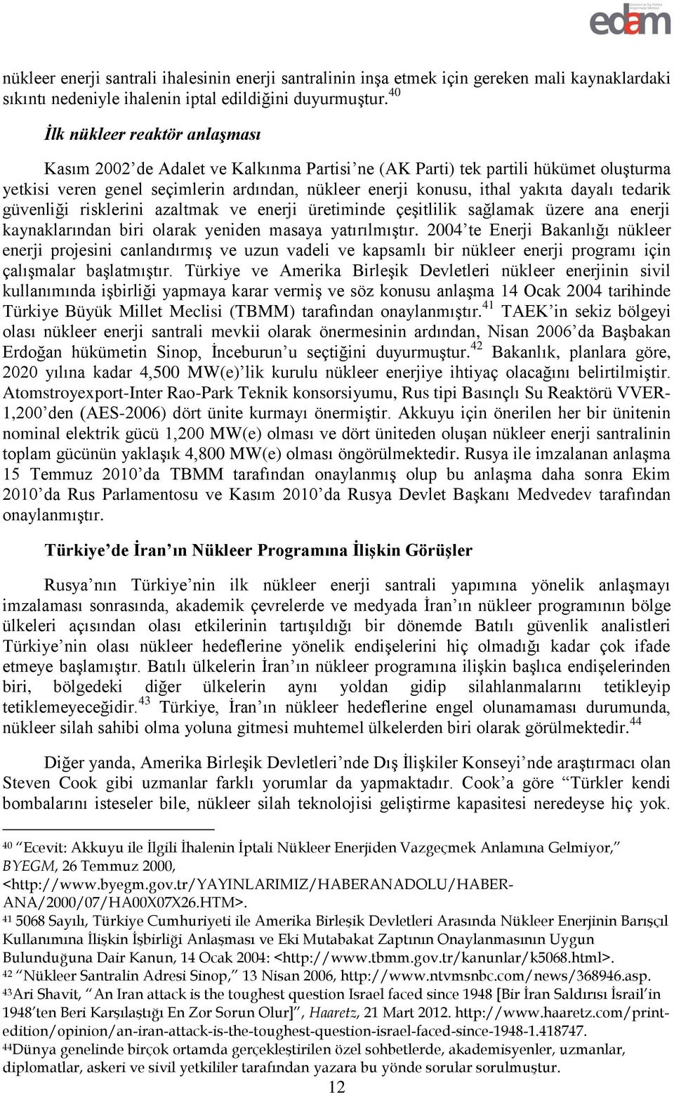 dayalı tedarik güvenliği risklerini azaltmak ve enerji üretiminde çeşitlilik sağlamak üzere ana enerji kaynaklarından biri olarak yeniden masaya yatırılmıştır.