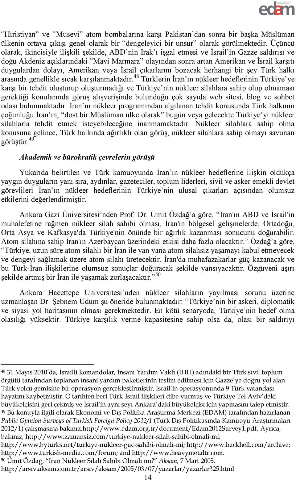 duygulardan dolayı, Amerikan veya İsrail çıkarlarını bozacak herhangi bir şey Türk halkı arasında genellikle sıcak karşılanmaktadır.