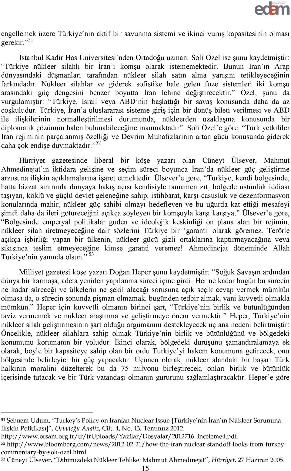 Bunun İran ın Arap dünyasındaki düşmanları tarafından nükleer silah satın alma yarışını tetikleyeceğinin farkındadır.