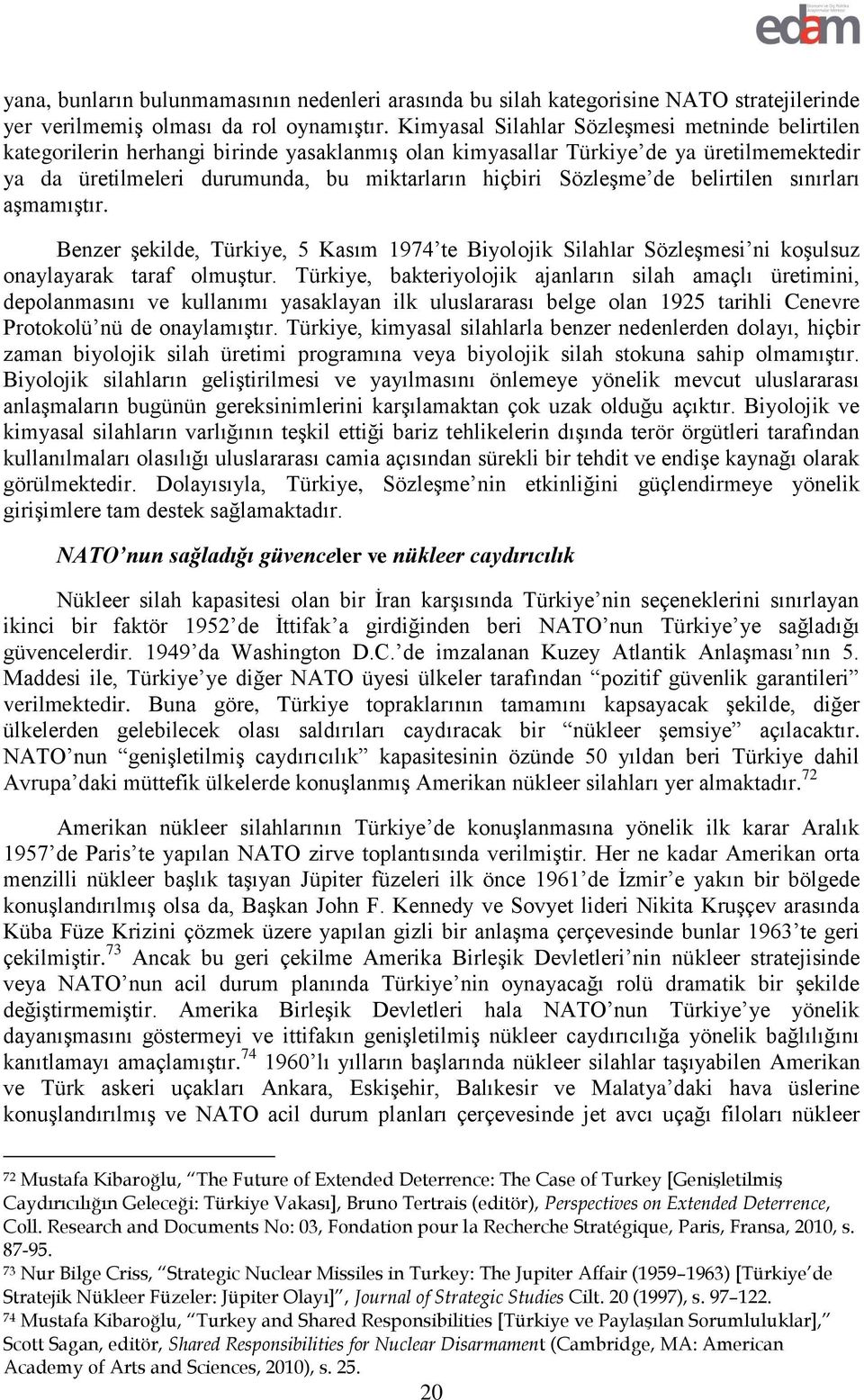 Sözleşme de belirtilen sınırları aşmamıştır. Benzer şekilde, Türkiye, 5 Kasım 1974 te Biyolojik Silahlar Sözleşmesi ni koşulsuz onaylayarak taraf olmuştur.