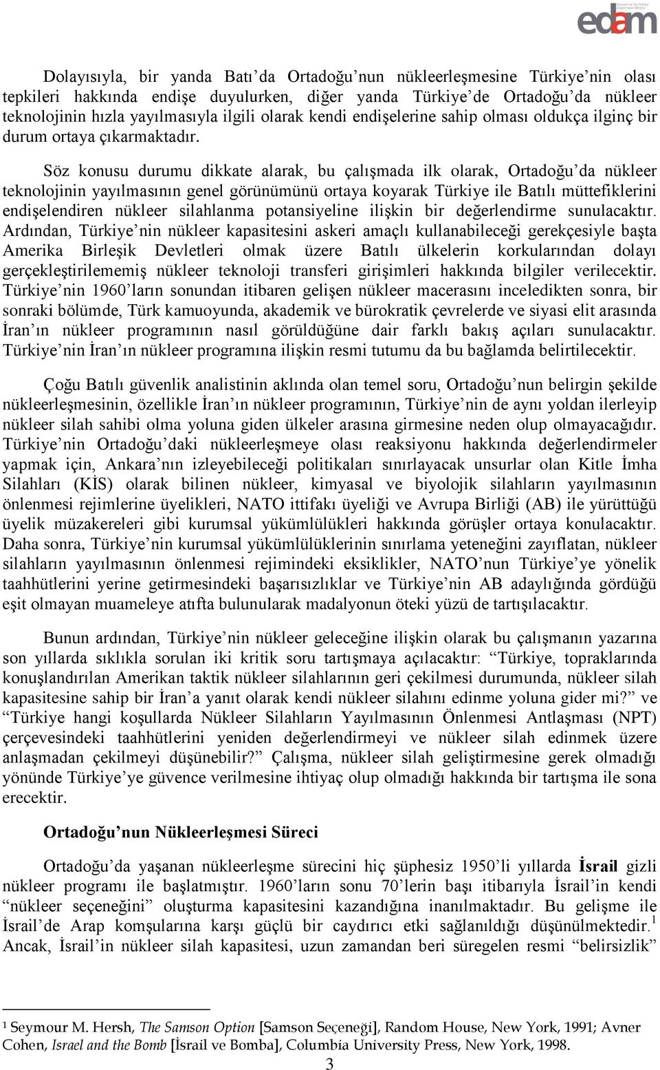 Söz konusu durumu dikkate alarak, bu çalışmada ilk olarak, Ortadoğu da nükleer teknolojinin yayılmasının genel görünümünü ortaya koyarak Türkiye ile Batılı müttefiklerini endişelendiren nükleer