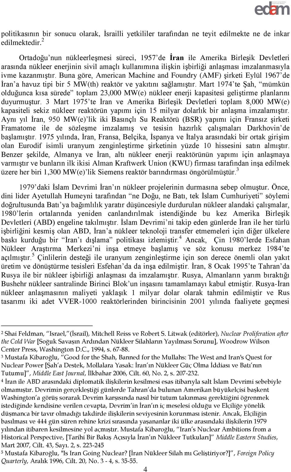 Buna göre, American Machine and Foundry (AMF) şirketi Eylül 1967 de İran a havuz tipi bir 5 MW(th) reaktör ve yakıtını sağlamıştır.