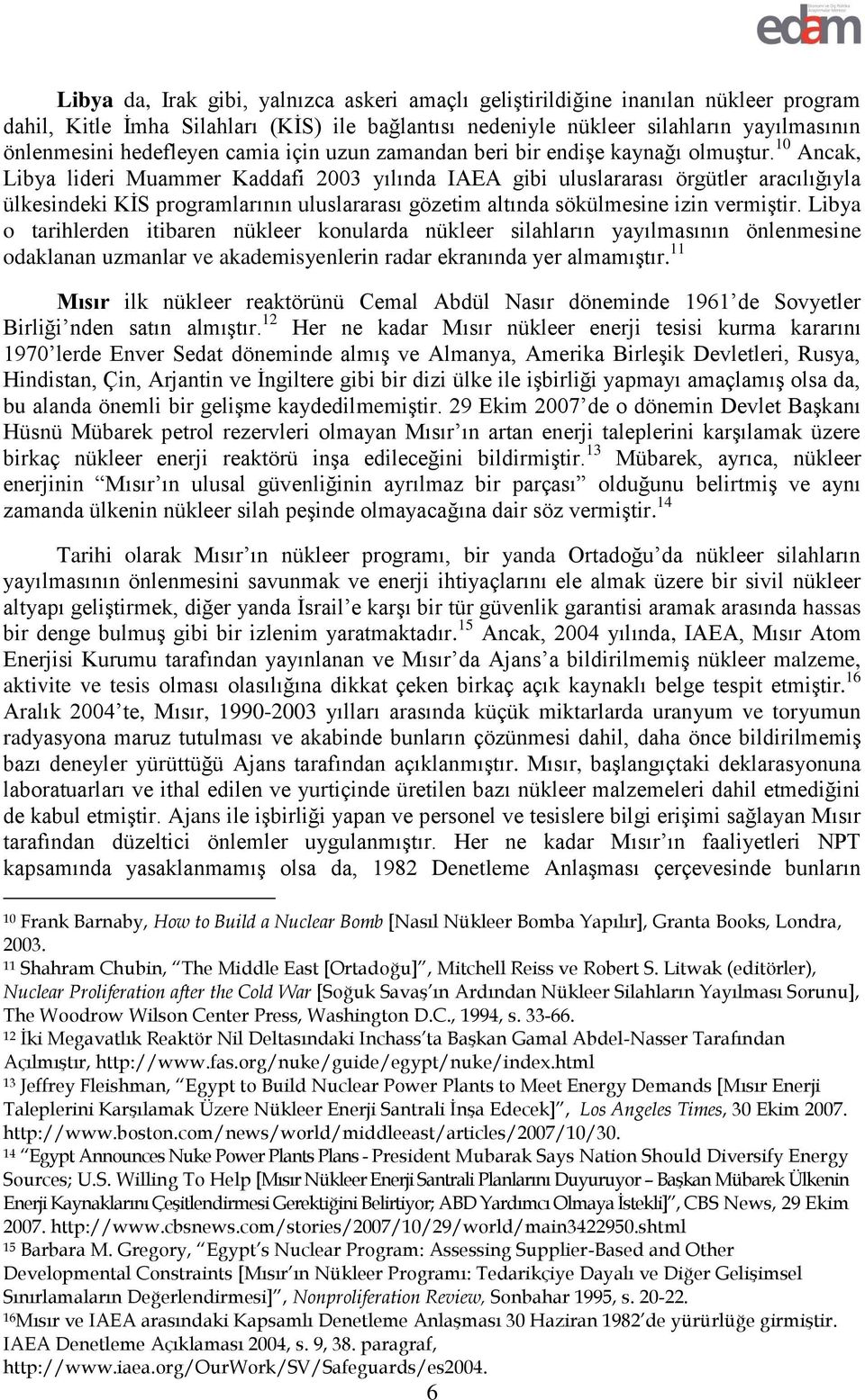 10 Ancak, Libya lideri Muammer Kaddafi 2003 yılında IAEA gibi uluslararası örgütler aracılığıyla ülkesindeki KİS programlarının uluslararası gözetim altında sökülmesine izin vermiştir.