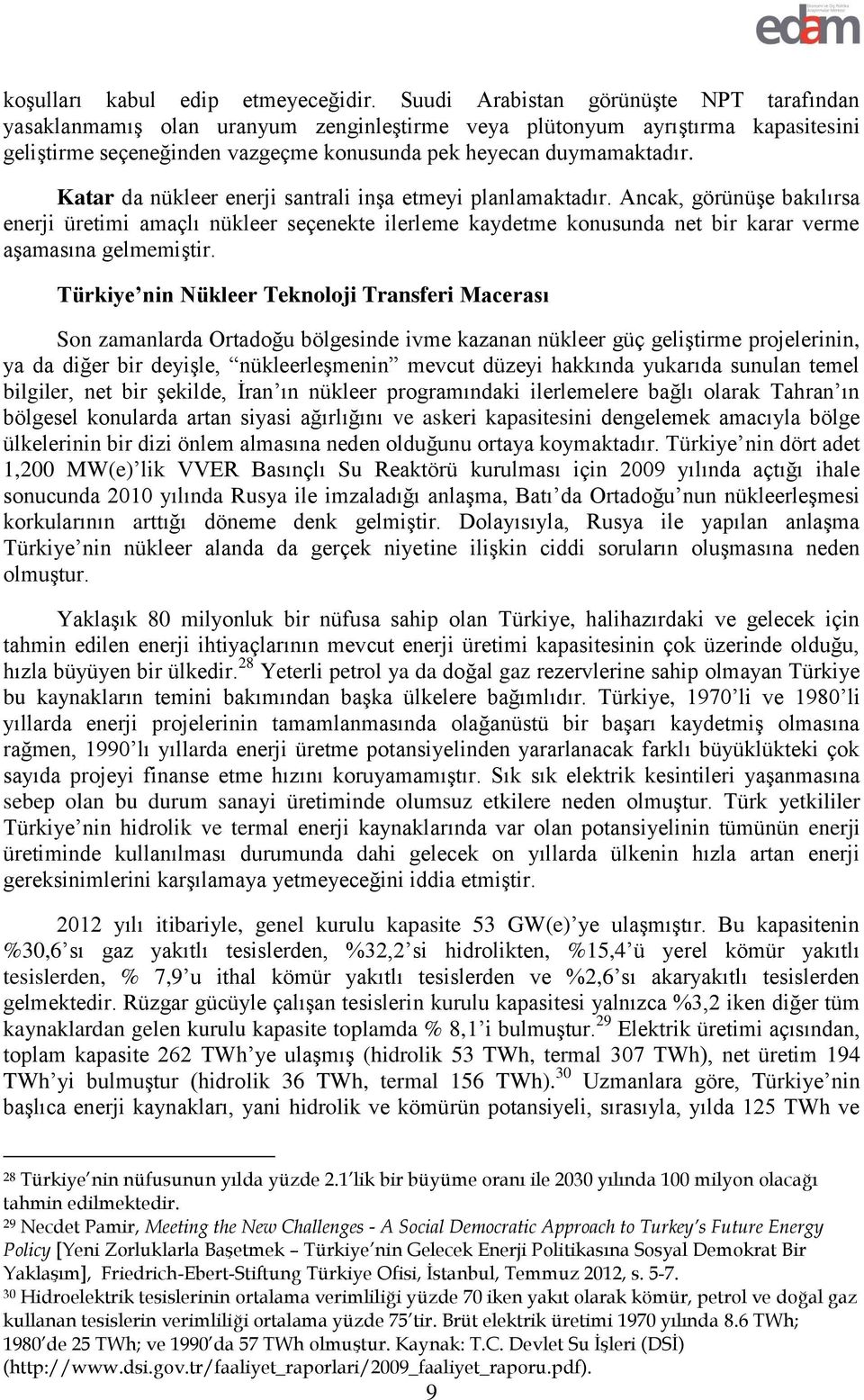 Katar da nükleer enerji santrali inşa etmeyi planlamaktadır. Ancak, görünüşe bakılırsa enerji üretimi amaçlı nükleer seçenekte ilerleme kaydetme konusunda net bir karar verme aşamasına gelmemiştir.