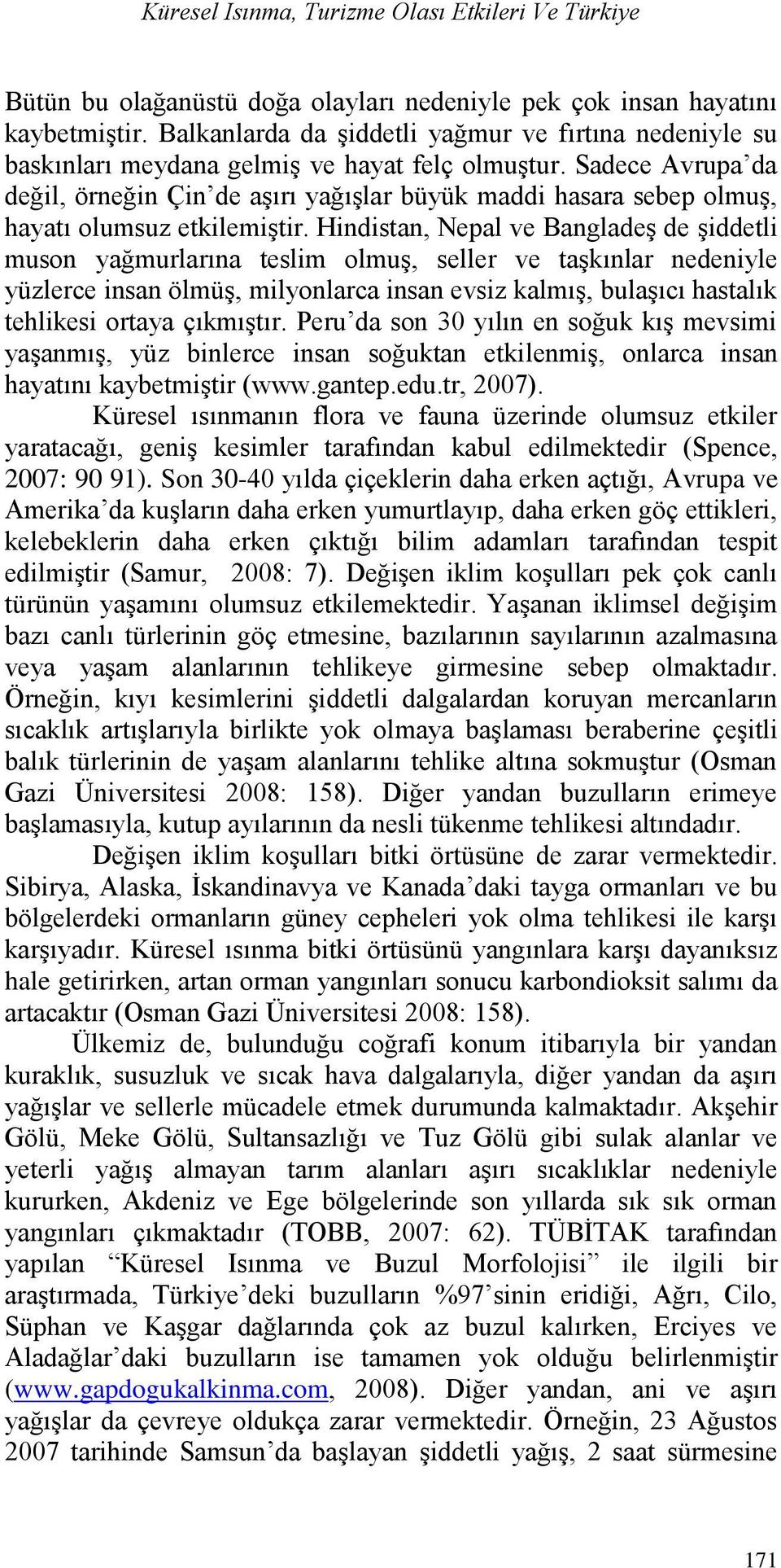 Sadece Avrupa da değil, örneğin Çin de aģırı yağıģlar büyük maddi hasara sebep olmuģ, hayatı olumsuz etkilemiģtir.