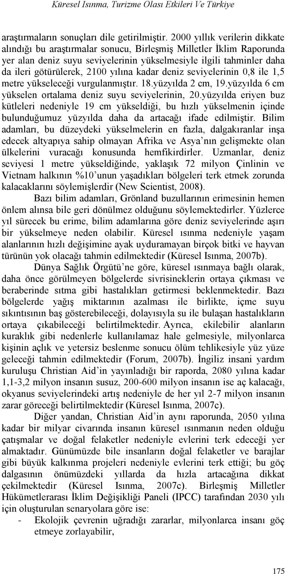 yılına kadar deniz seviyelerinin 0,8 ile 1,5 metre yükseleceği vurgulanmıģtır. 18.yüzyılda 2 cm, 19.yüzyılda 6 cm yükselen ortalama deniz suyu seviyelerinin, 20.