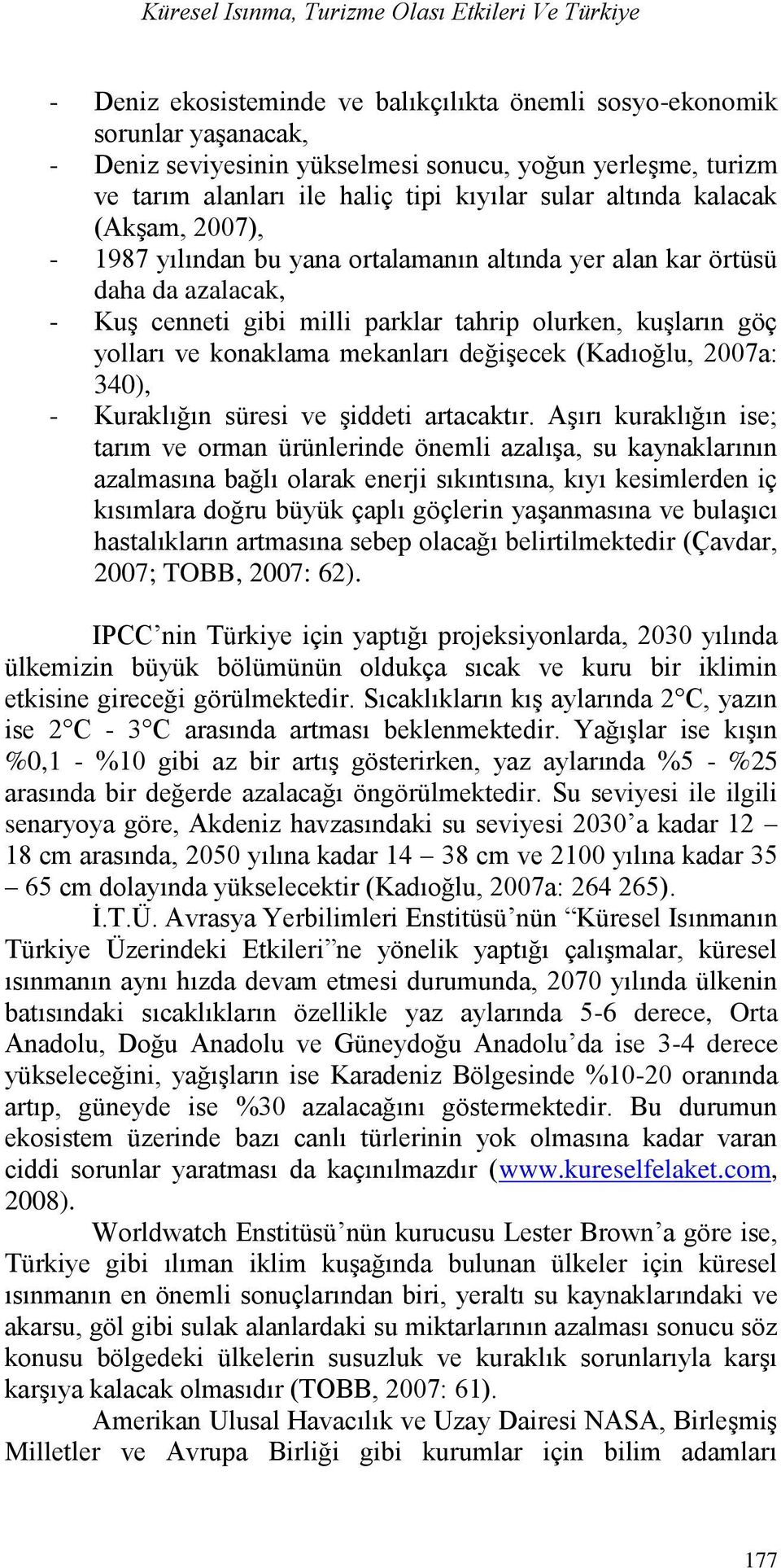 olurken, kuģların göç yolları ve konaklama mekanları değiģecek (Kadıoğlu, 2007a: 340), - Kuraklığın süresi ve Ģiddeti artacaktır.