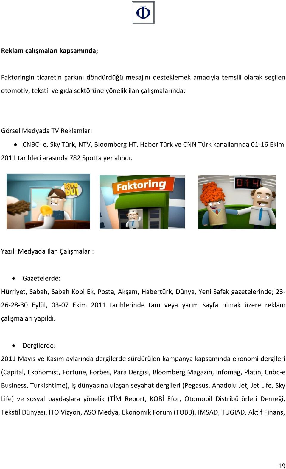 Yazılı Medyada İlan Çalışmaları: Gazetelerde: Hürriyet, Sabah, Sabah Kobi Ek, Posta, Akşam, Habertürk, Dünya, Yeni Şafak gazetelerinde; 23-26-28-30 Eylül, 03-07 Ekim 2011 tarihlerinde tam veya yarım