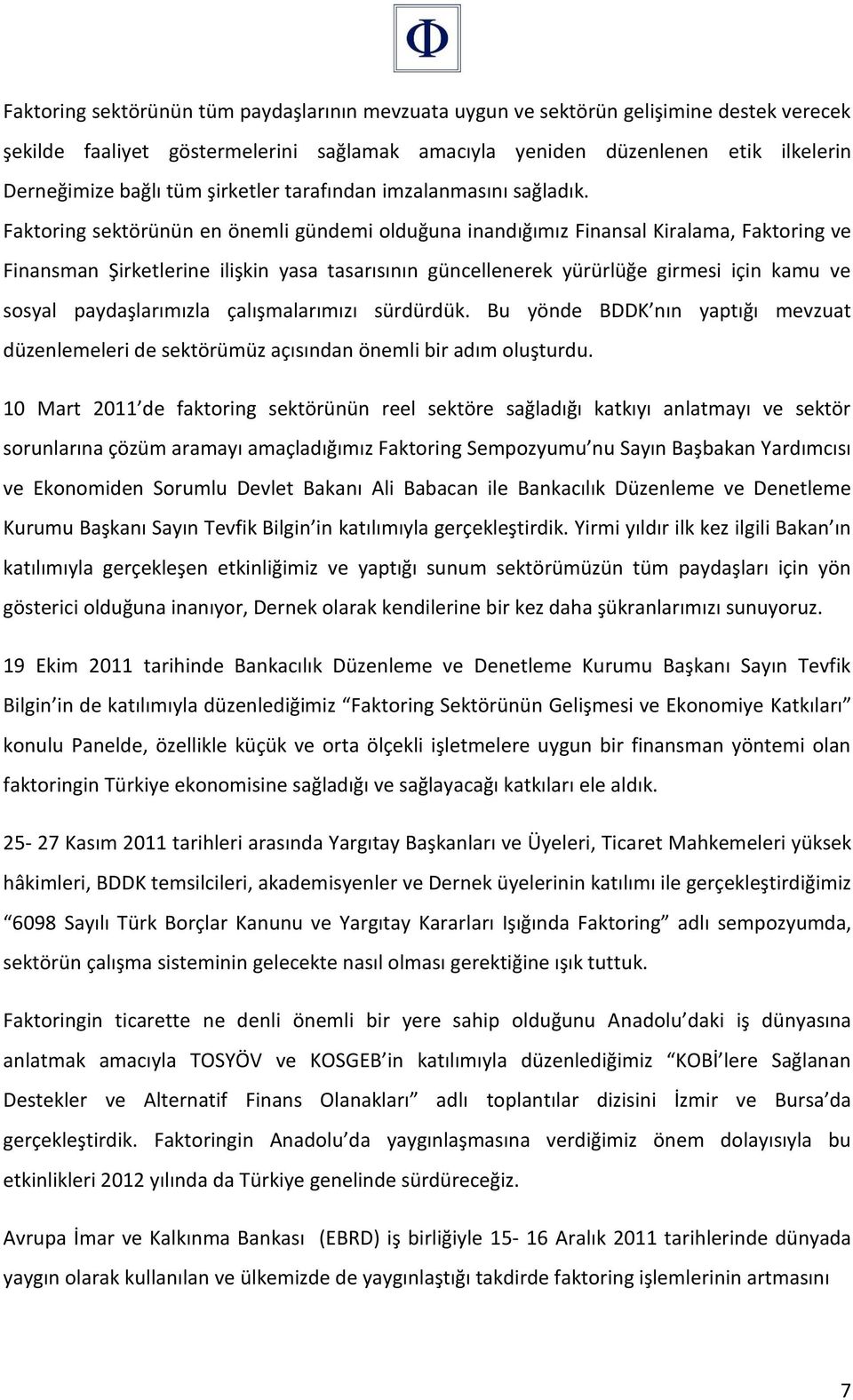 Faktoring sektörünün en önemli gündemi olduğuna inandığımız Finansal Kiralama, Faktoring ve Finansman Şirketlerine ilişkin yasa tasarısının güncellenerek yürürlüğe girmesi için kamu ve sosyal