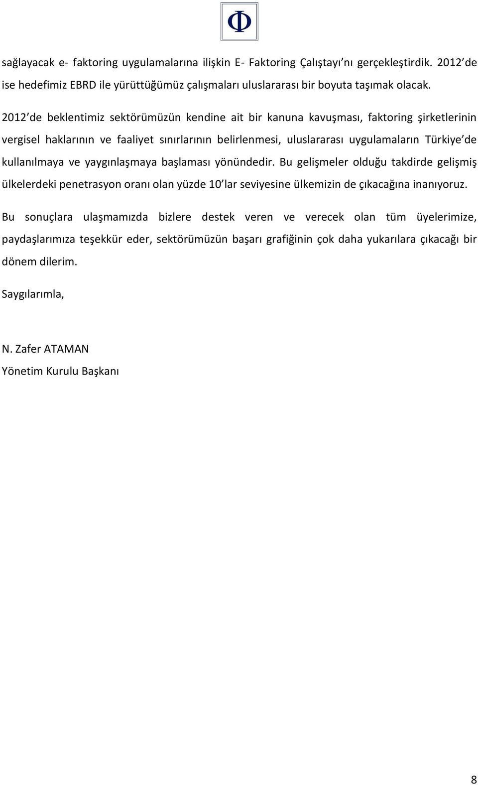 kullanılmaya ve yaygınlaşmaya başlaması yönündedir. Bu gelişmeler olduğu takdirde gelişmiş ülkelerdeki penetrasyon oranı olan yüzde 10 lar seviyesine ülkemizin de çıkacağına inanıyoruz.