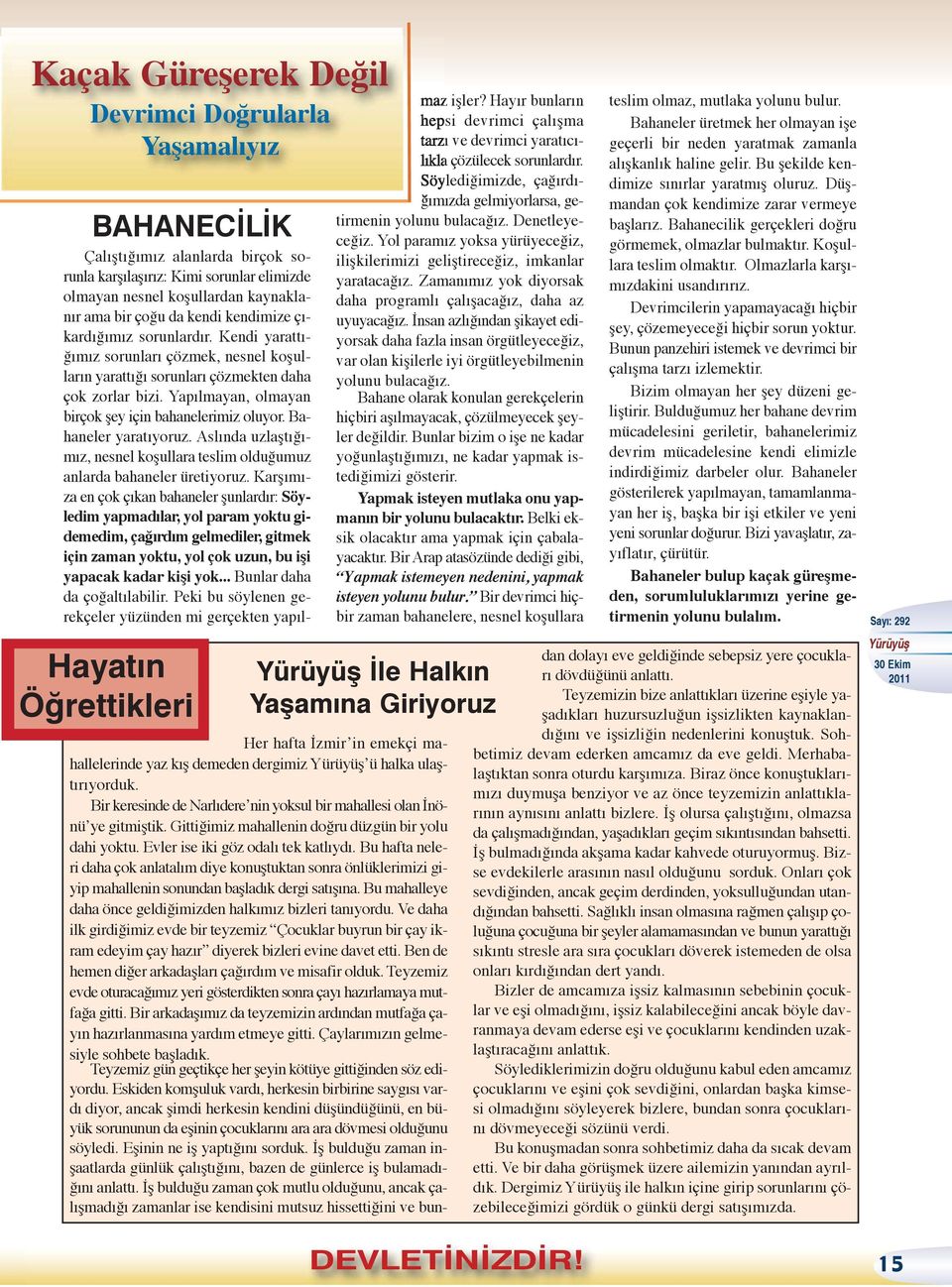 Yapılmayan, olmayan birçok şey için bahanelerimiz oluyor. Bahaneler yaratıyoruz. Aslında uzlaştığımız, nesnel koşullara teslim olduğumuz anlarda bahaneler üretiyoruz.