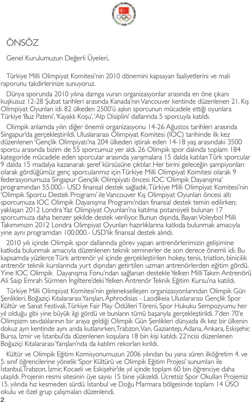 82 ülkeden 2500 ü aşkın sporcunun mücadele ettiği oyunlara Türkiye Buz Pateni, Kayaklı Koşu, Alp Disiplini dallarında 5 sporcuyla katıldı.