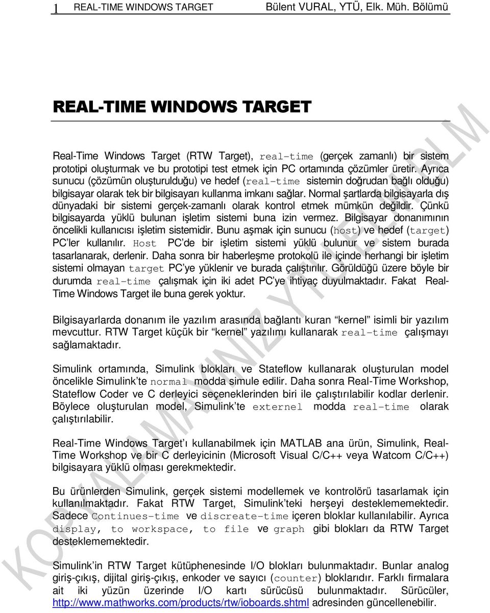 Normal şartlarda bilgisayarla dış dünyadaki bir sistemi gerçek-zamanlı olarak kontrol etmek mümkün değildir. Çünkü bilgisayarda yüklü bulunan işletim sistemi buna izin vermez.