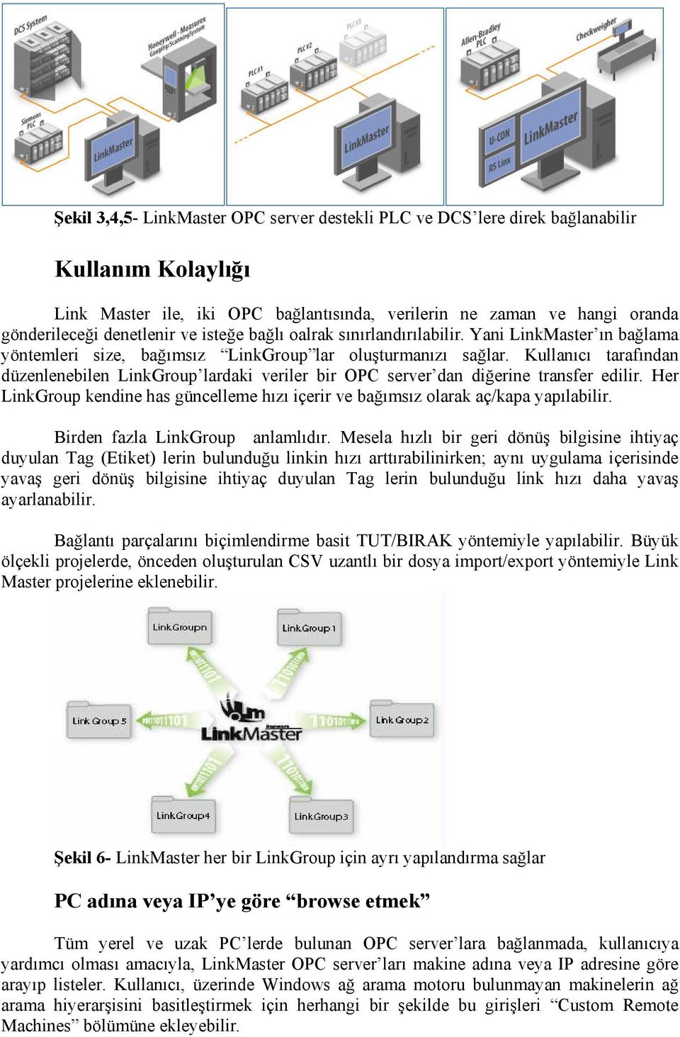 Kullanıcı tarafından düzenlenebilen LinkGroup lardaki veriler bir OPC server dan diğerine transfer edilir. Her LinkGroup kendine has güncelleme hızı içerir ve bağımsız olarak aç/kapa yapılabilir.