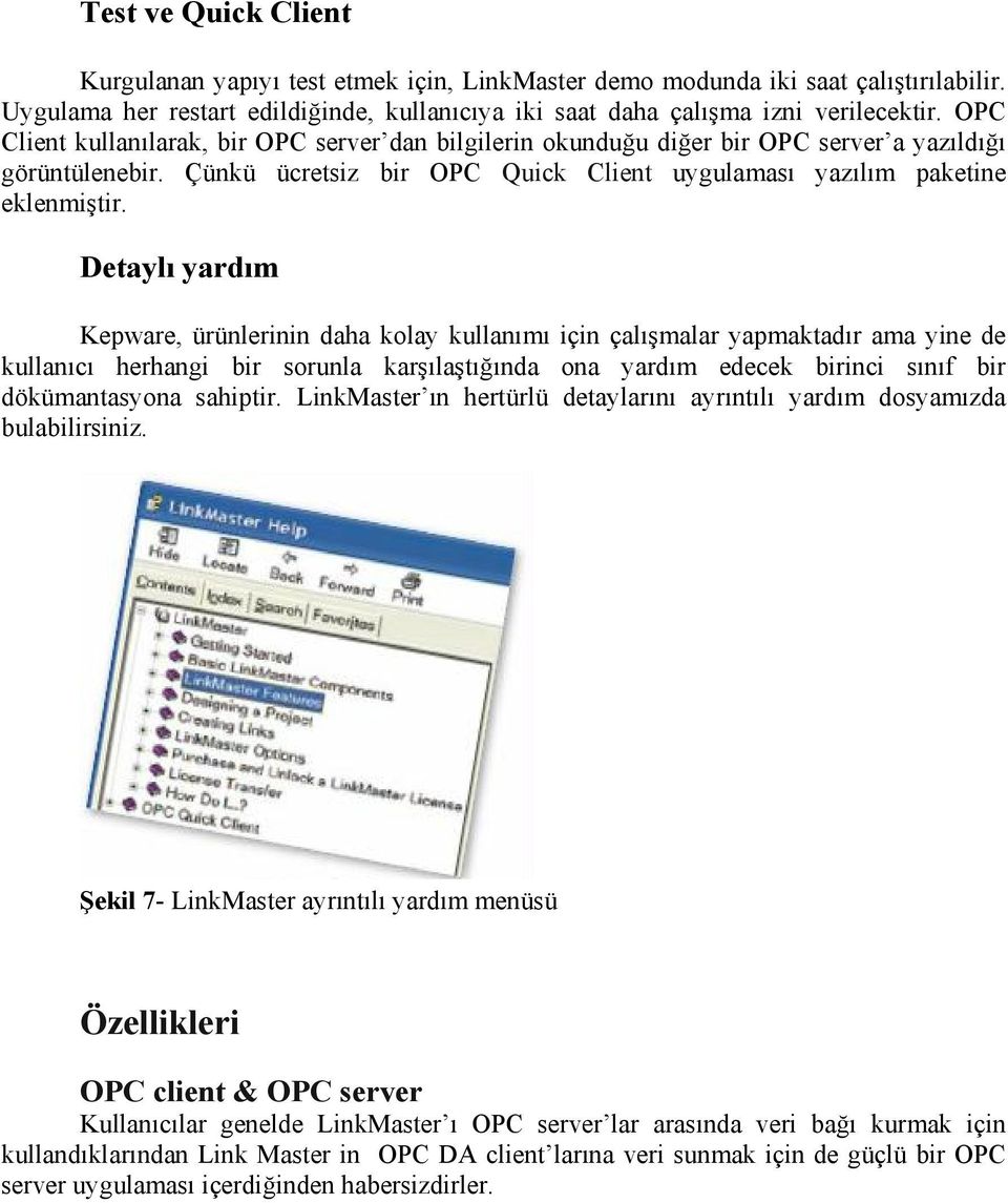 Detaylı yardım Kepware, ürünlerinin daha kolay kullanımı için çalışmalar yapmaktadır ama yine de kullanıcı herhangi bir sorunla karşılaştığında ona yardım edecek birinci sınıf bir dökümantasyona