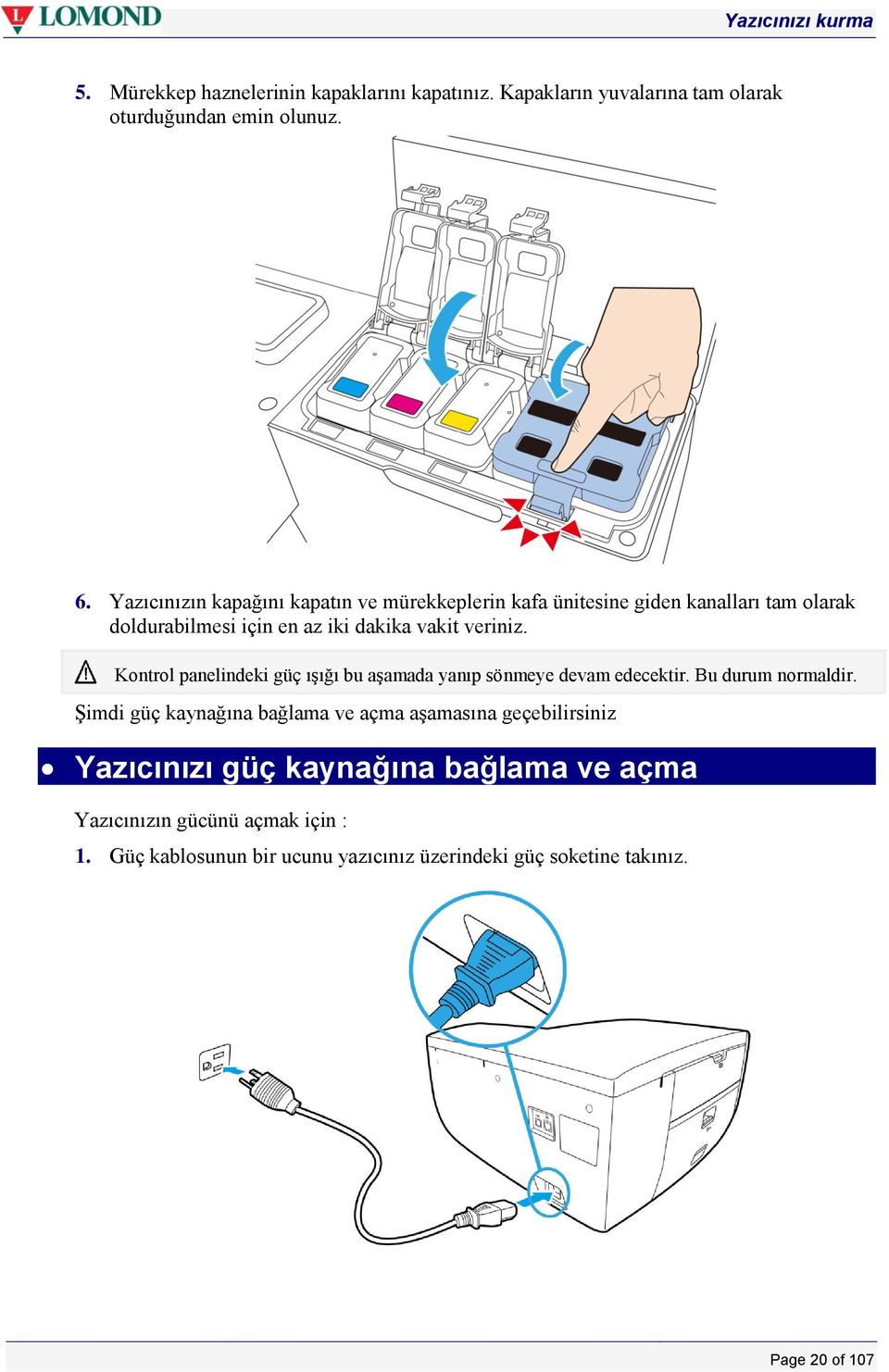 Kontrol panelindeki güç ışığı bu aşamada yanıp sönmeye devam edecektir. Bu durum normaldir.