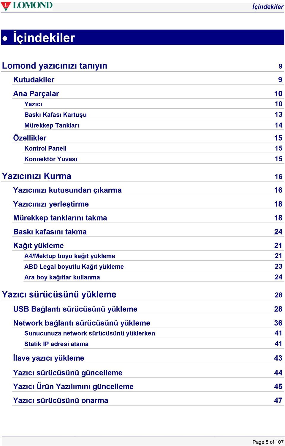 yükleme 21 ABD Legal boyutlu Kağıt yükleme 23 Ara boy kağıtlar kullanma 24 Yazıcı sürücüsünü yükleme 28 USB Bağlantı sürücüsünü yükleme 28 Network bağlantı sürücüsünü yükleme 36