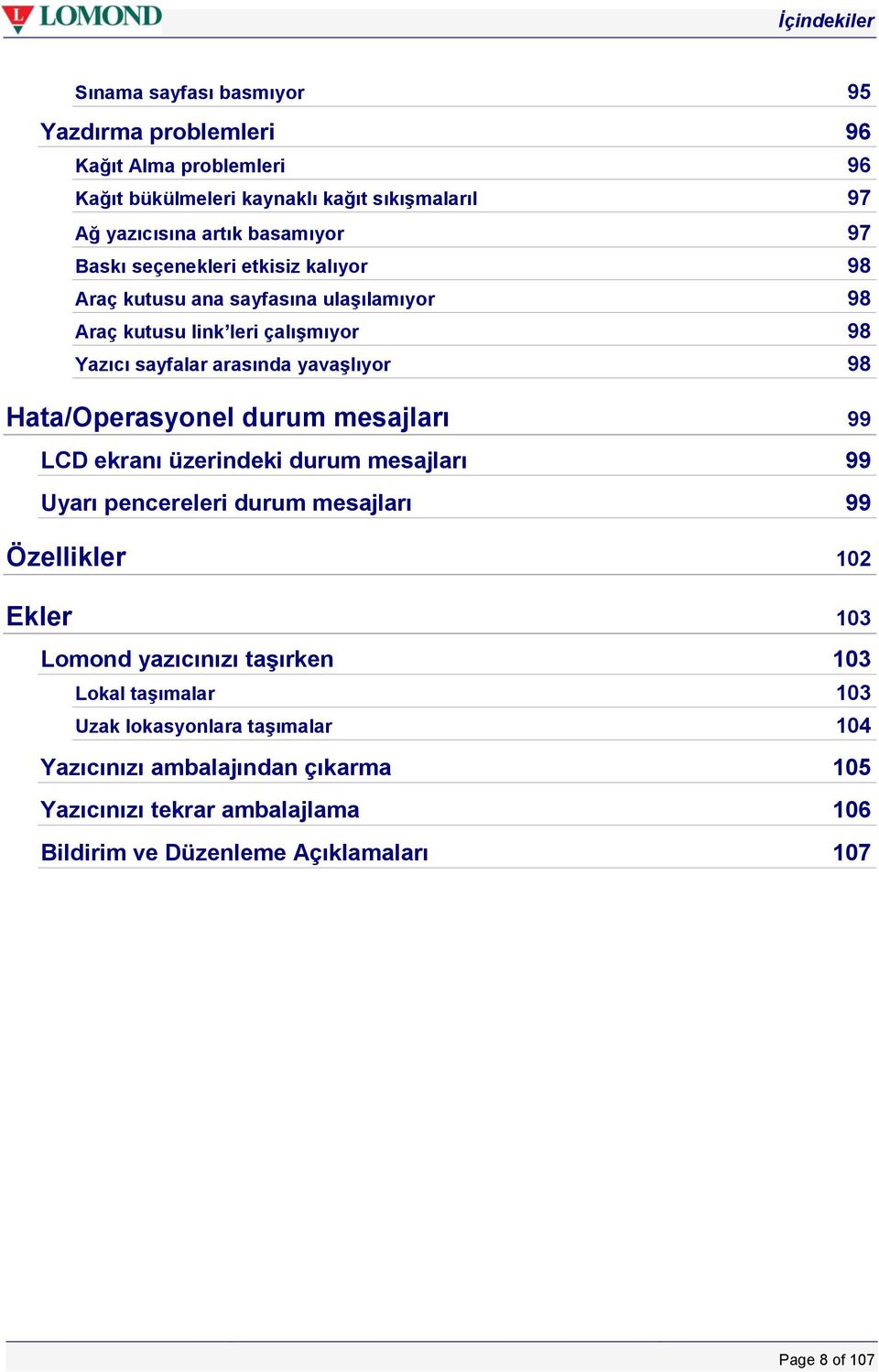 Hata/Operasyonel durum mesajları 99 LCD ekranı üzerindeki durum mesajları 99 Uyarı pencereleri durum mesajları 99 Özellikler 102 Ekler 103 Lomond yazıcınızı taşırken