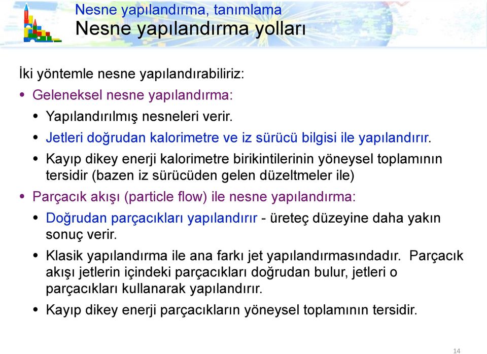 Kayıp dikey enerji kalorimetre birikintilerinin yöneysel toplamının tersidir (bazen iz sürücüden gelen düzeltmeler ile) Parçacık akışı (particle flow) ile nesne yapılandırma: