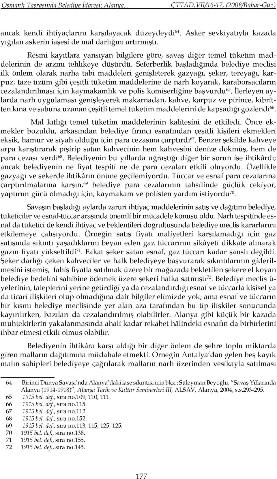 Seferberlik başladığında belediye meclisi ilk önlem olarak narha tabi maddeleri genişleterek gazyağı, şeker, tereyağı, karpuz, taze üzüm gibi çeşitli tüketim maddelerine de narh koyarak,