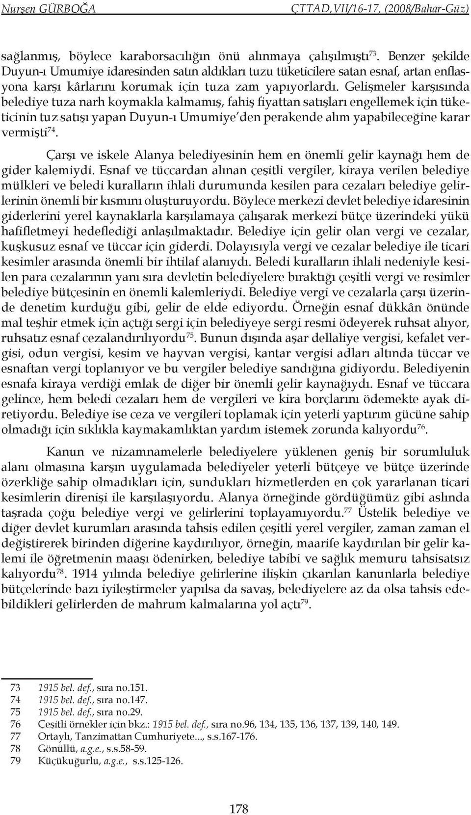 Gelişmeler karşısında belediye tuza narh koymakla kalmamış, fahiş fiyattan satışları engellemek için tüketicinin tuz satışı yapan Duyun-ı Umumiye den perakende alım yapabileceğine karar vermişti 74.