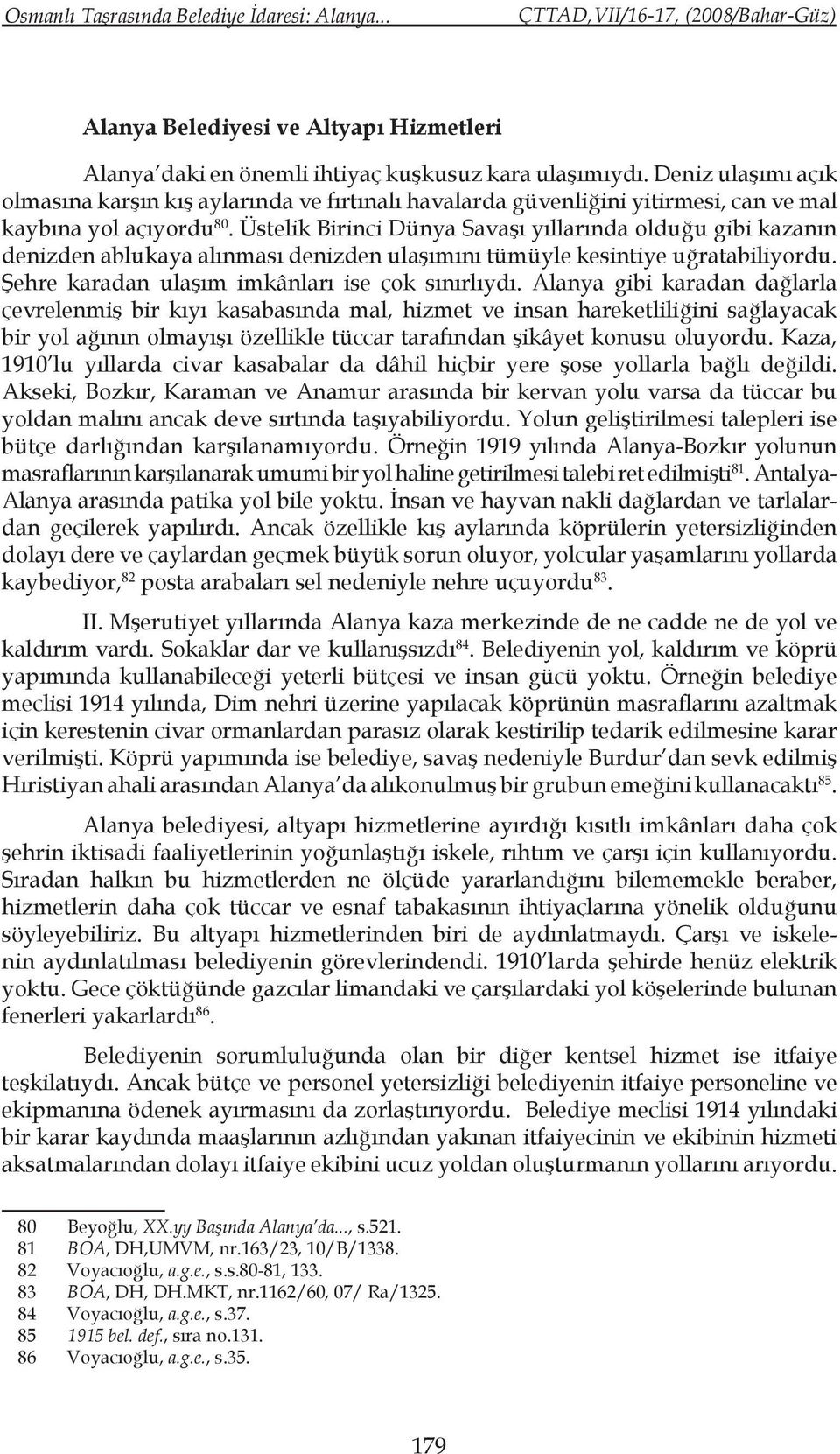 Üstelik Birinci Dünya Savaşı yıllarında olduğu gibi kazanın denizden ablukaya alınması denizden ulaşımını tümüyle kesintiye uğratabiliyordu. Şehre karadan ulaşım imkânları ise çok sınırlıydı.