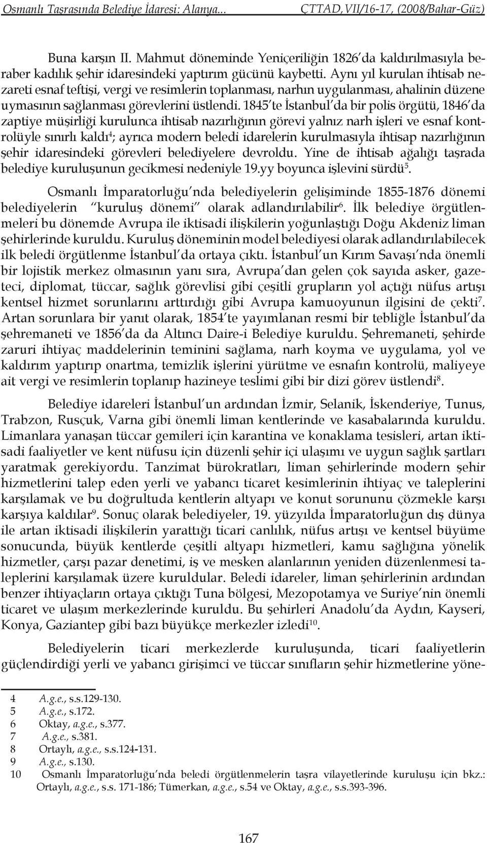 1845 te İstanbul da bir polis örgütü, 1846 da zaptiye müşirliği kurulunca ihtisab nazırlığının görevi yalnız narh işleri ve esnaf kontrolüyle sınırlı kaldı 4 ; ayrıca modern beledi idarelerin