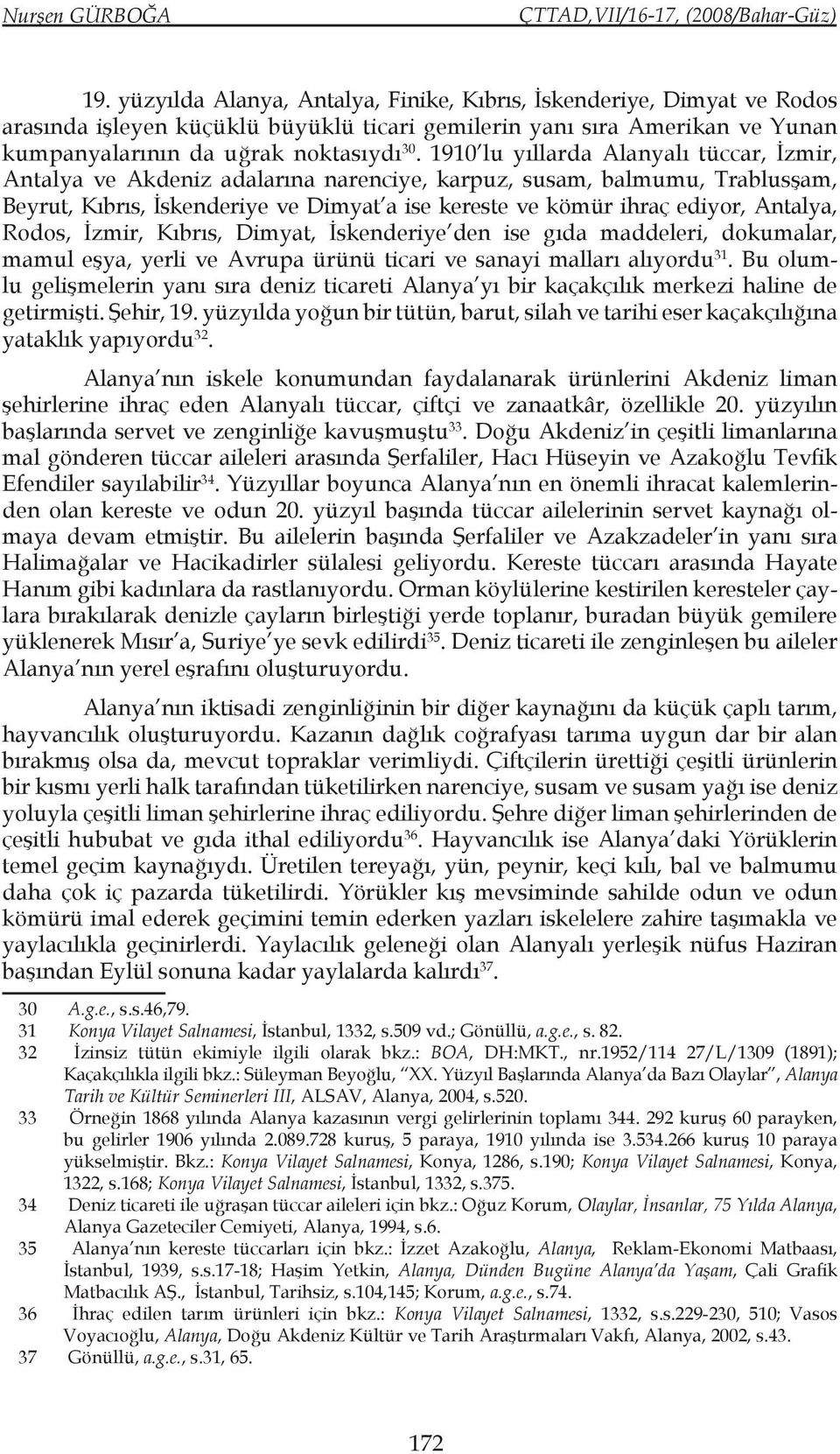 1910 lu yıllarda Alanyalı tüccar, İzmir, Antalya ve Akdeniz adalarına narenciye, karpuz, susam, balmumu, Trablusşam, Beyrut, Kıbrıs, İskenderiye ve Dimyat a ise kereste ve kömür ihraç ediyor,