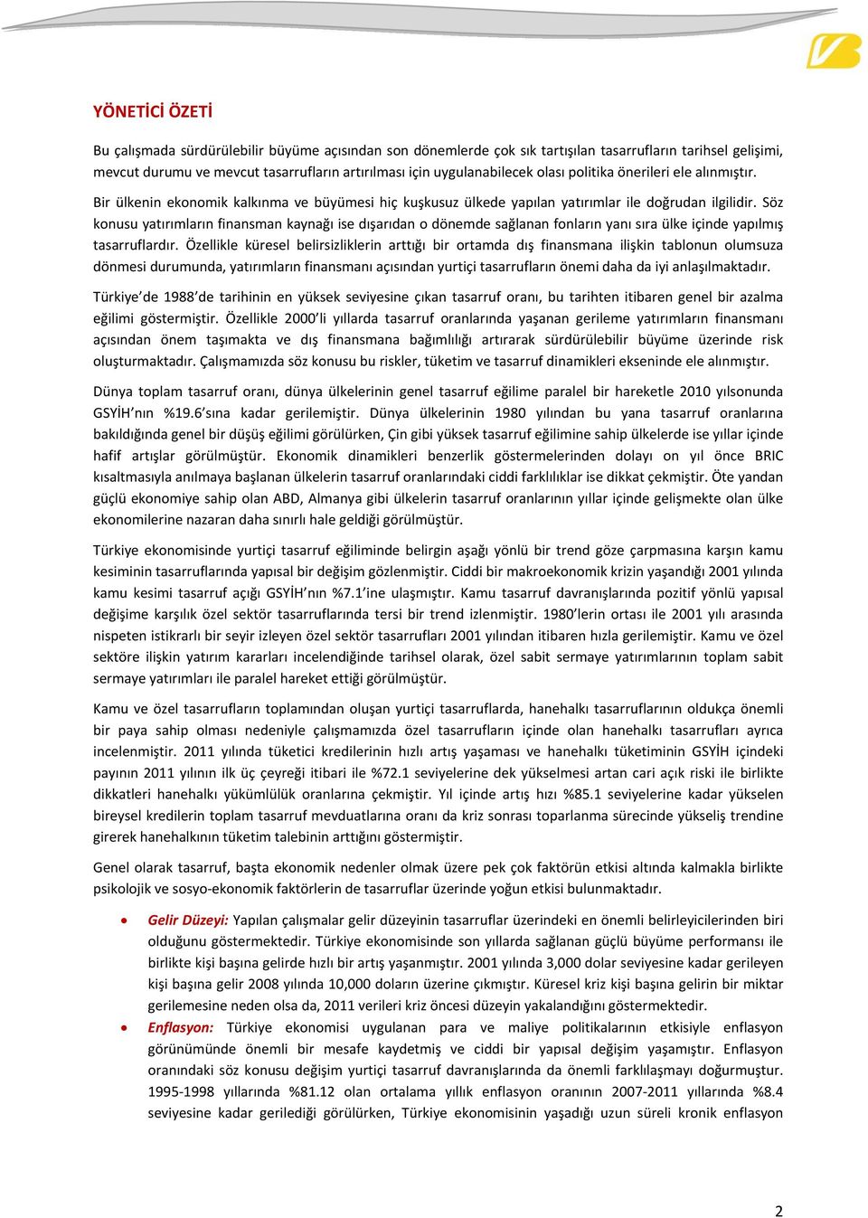 Söz konusu yatırımların finansman kaynağı ise dışarıdan o dönemde sağlanan fonların yanı sıra ülke içinde yapılmış tasarruflardır.