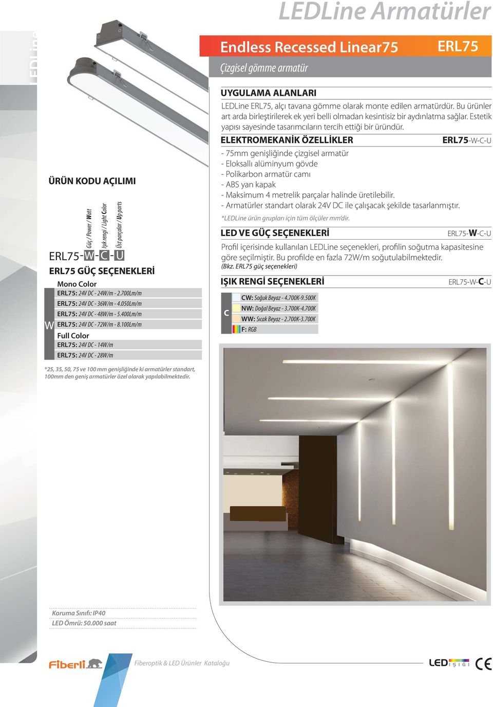 100m/m Full olor ER75: 24V D - 14W/m ER75: 24V D - 28W/m Endless Recessed inear75 Çizgisel gömme armatür UYGUAMA AANARI EDine ER75, alçı tavana gömme olarak monte edilen armatürdür.