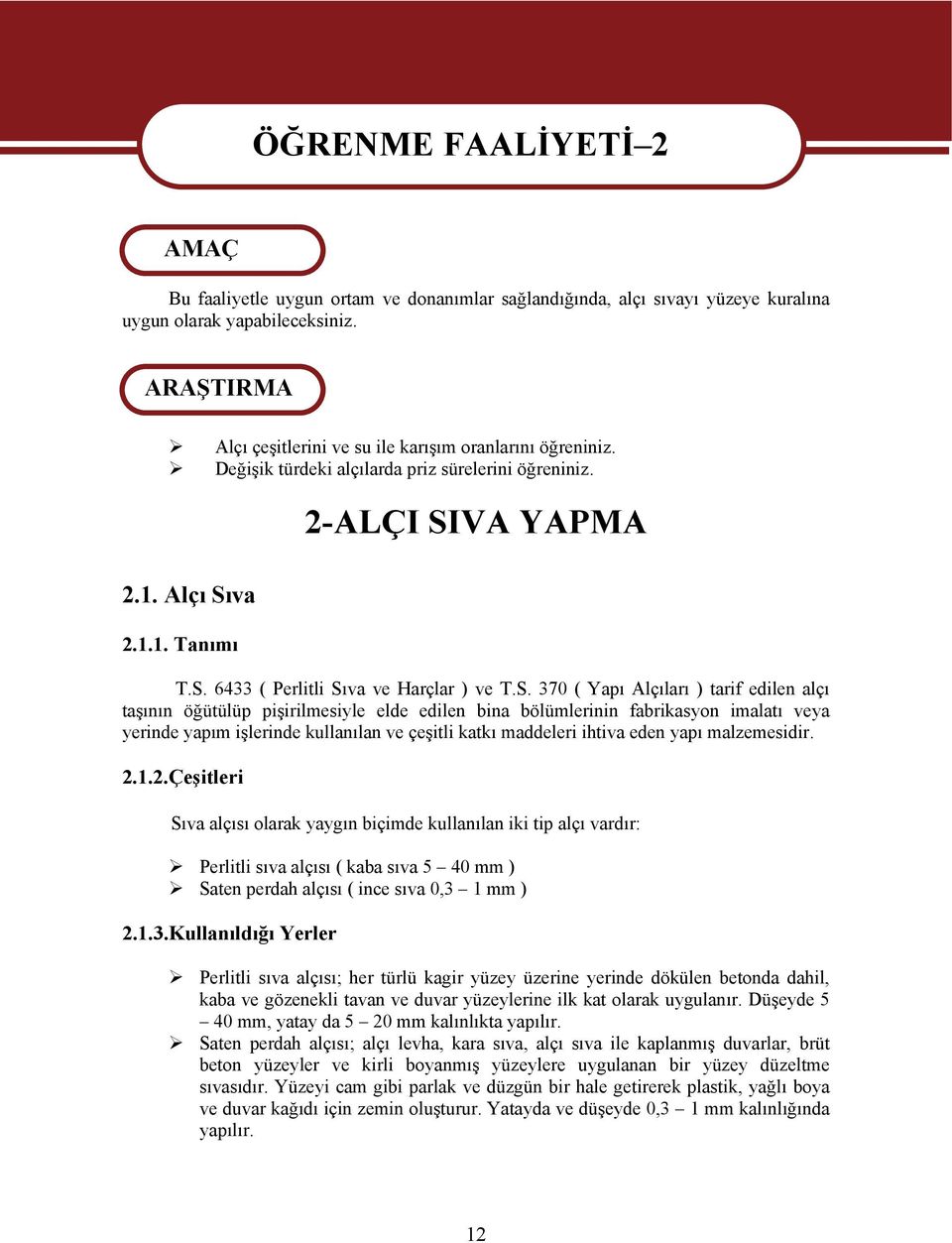 S. 370 ( Yapı Alçıları ) tarif edilen alçı taşının öğütülüp pişirilmesiyle elde edilen bina bölümlerinin fabrikasyon imalatı veya yerinde yapım işlerinde kullanılan ve çeşitli katkı maddeleri ihtiva